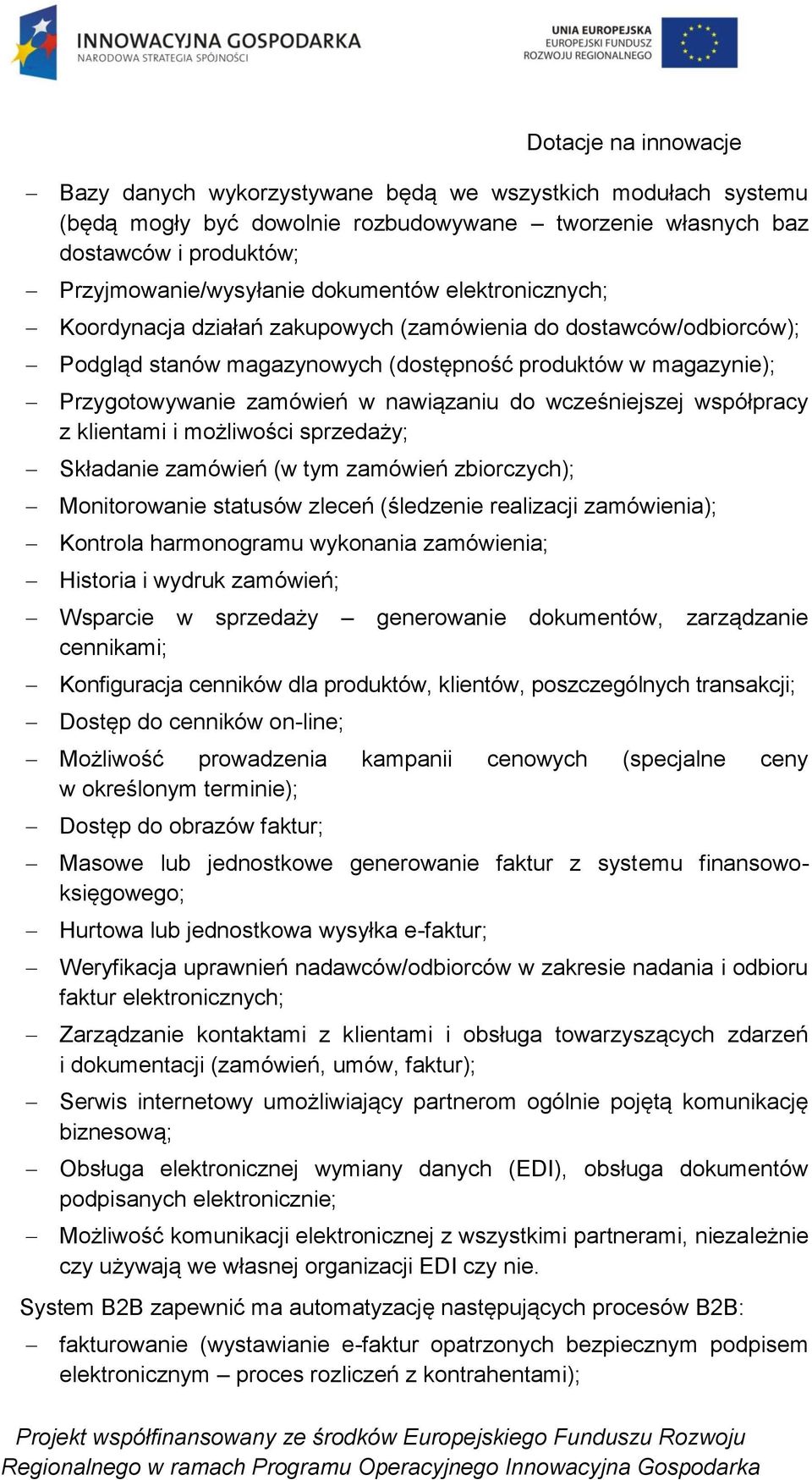 klientami i możliwości sprzedaży; Składanie zamówień (w tym zamówień zbiorczych); Monitorowanie statusów zleceń (śledzenie realizacji zamówienia); Kontrola harmonogramu wykonania zamówienia; Historia