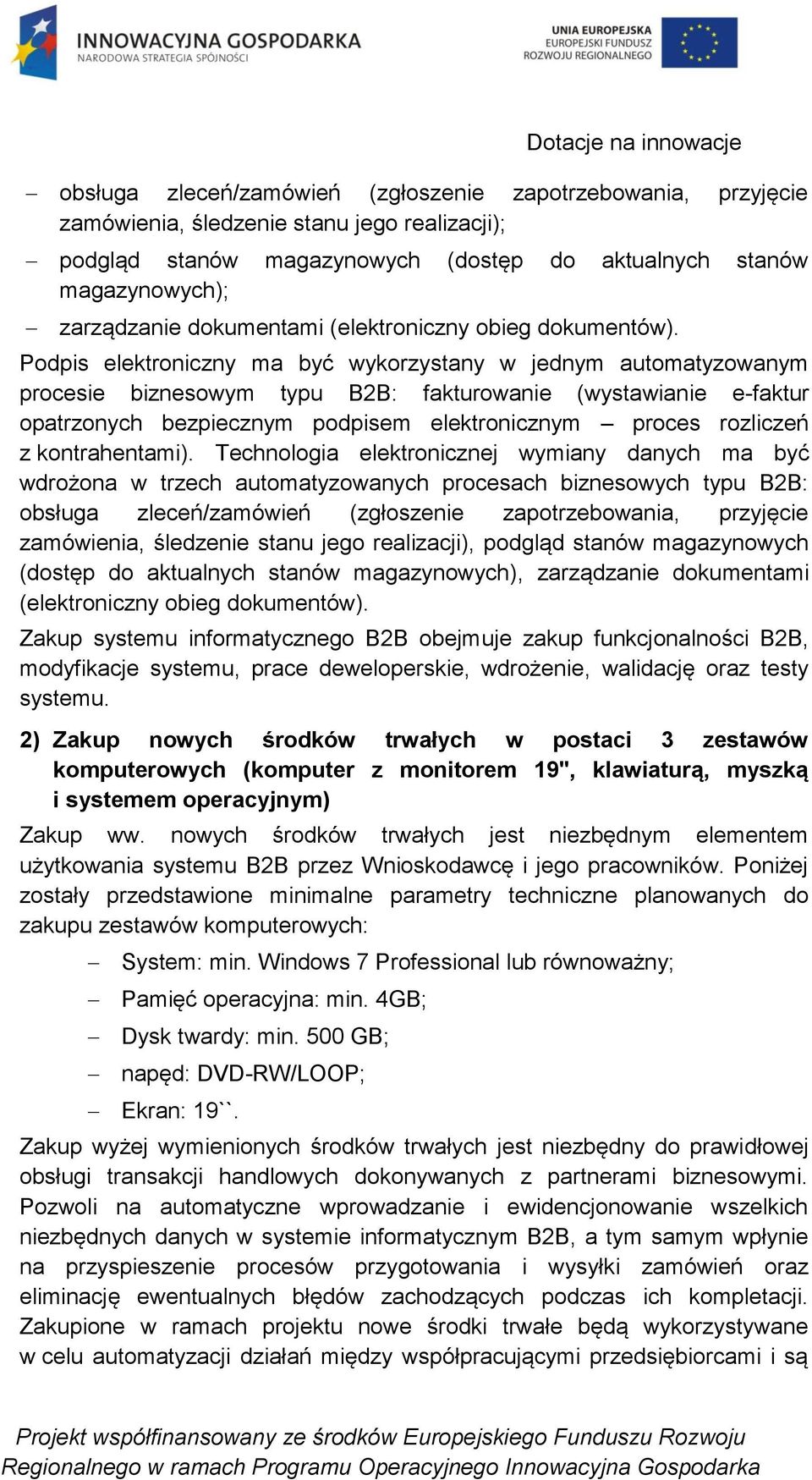 Podpis elektroniczny ma być wykorzystany w jednym automatyzowanym procesie biznesowym typu B2B: fakturowanie (wystawianie e-faktur opatrzonych bezpiecznym podpisem elektronicznym proces rozliczeń z