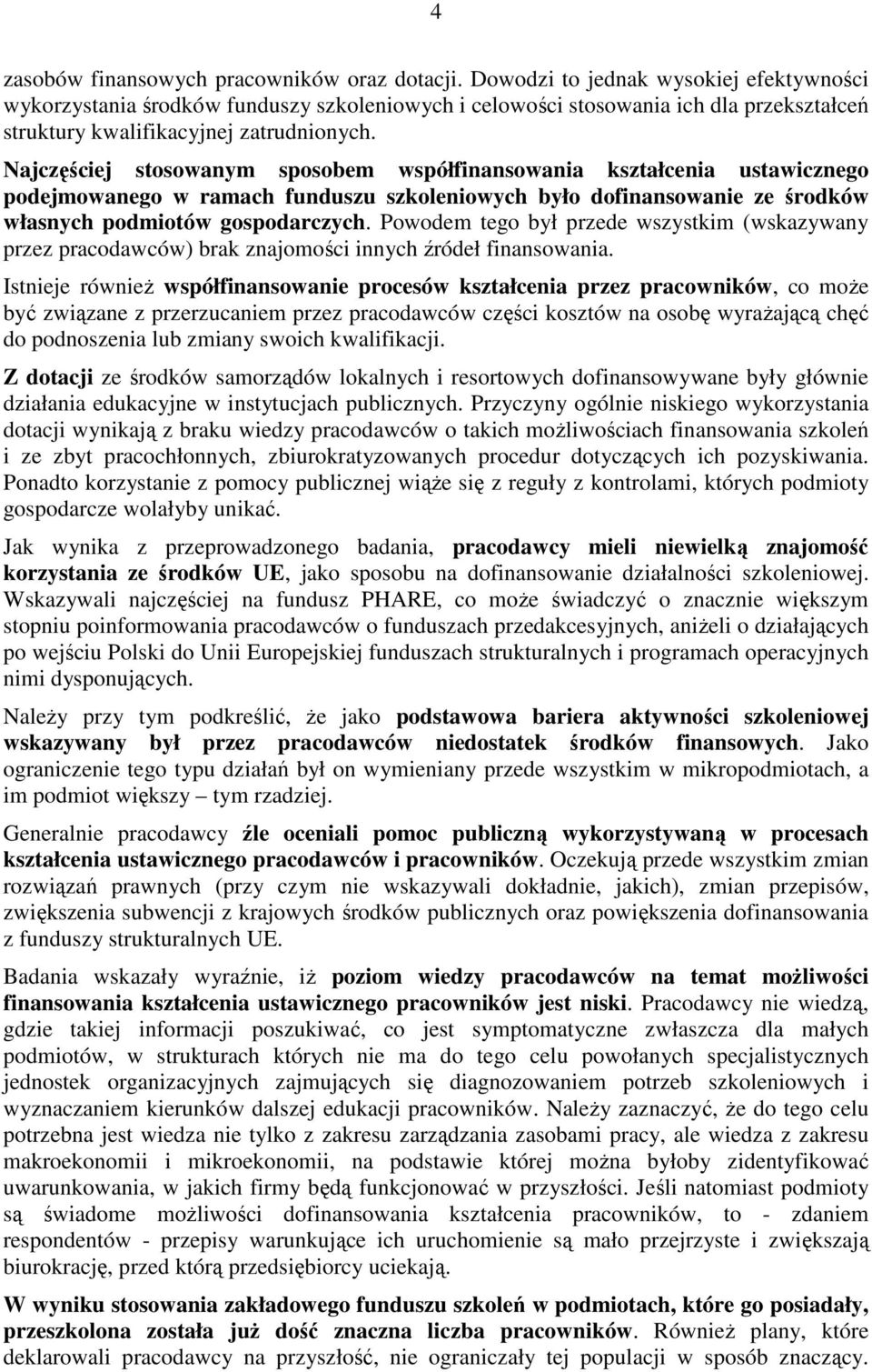 Najczęściej stosowanym sposobem współfinansowania kształcenia ustawicznego podejmowanego w ramach funduszu szkoleniowych było dofinansowanie ze środków własnych podmiotów gospodarczych.