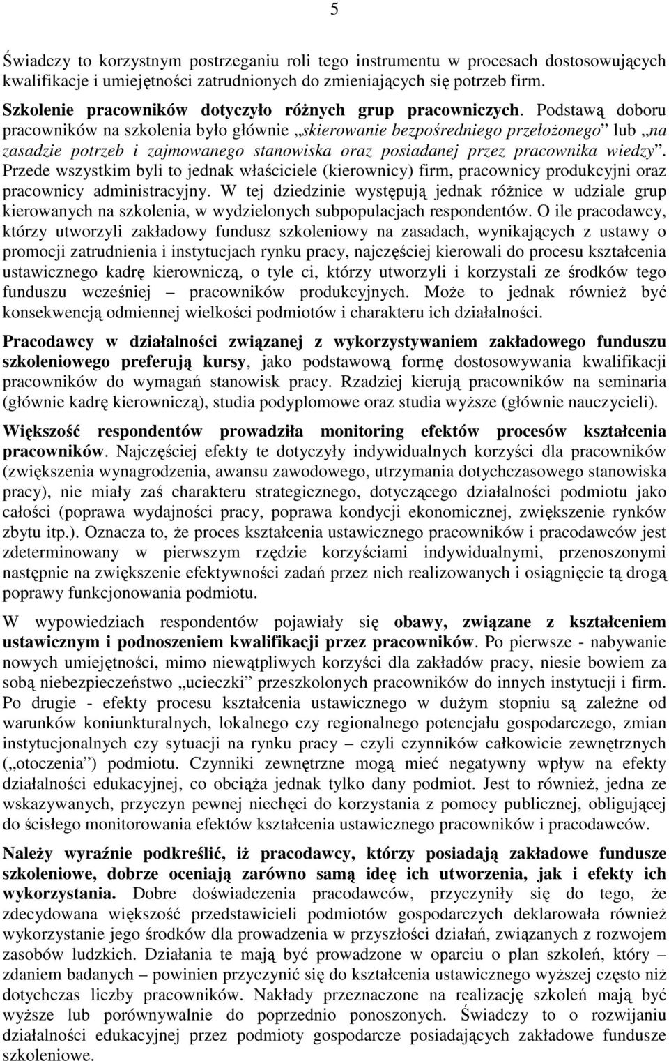 Podstawą doboru pracowników na szkolenia było głównie skierowanie bezpośredniego przełożonego lub na zasadzie potrzeb i zajmowanego stanowiska oraz posiadanej przez pracownika wiedzy.
