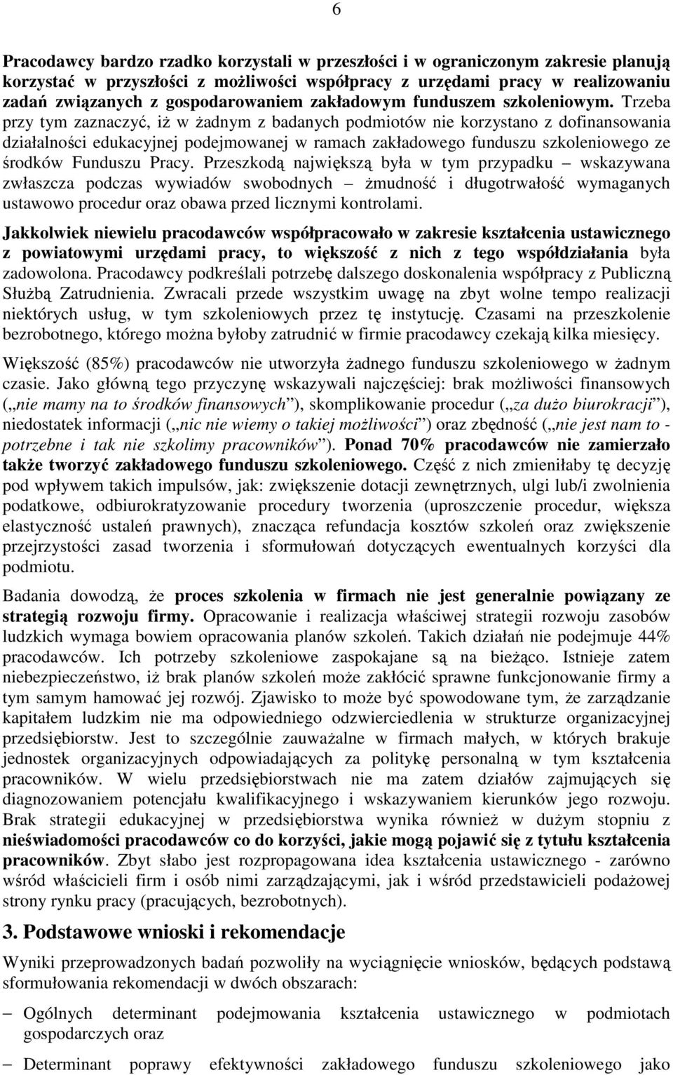 Trzeba przy tym zaznaczyć, iż w żadnym z badanych podmiotów nie korzystano z dofinansowania działalności edukacyjnej podejmowanej w ramach zakładowego funduszu szkoleniowego ze środków Funduszu Pracy.