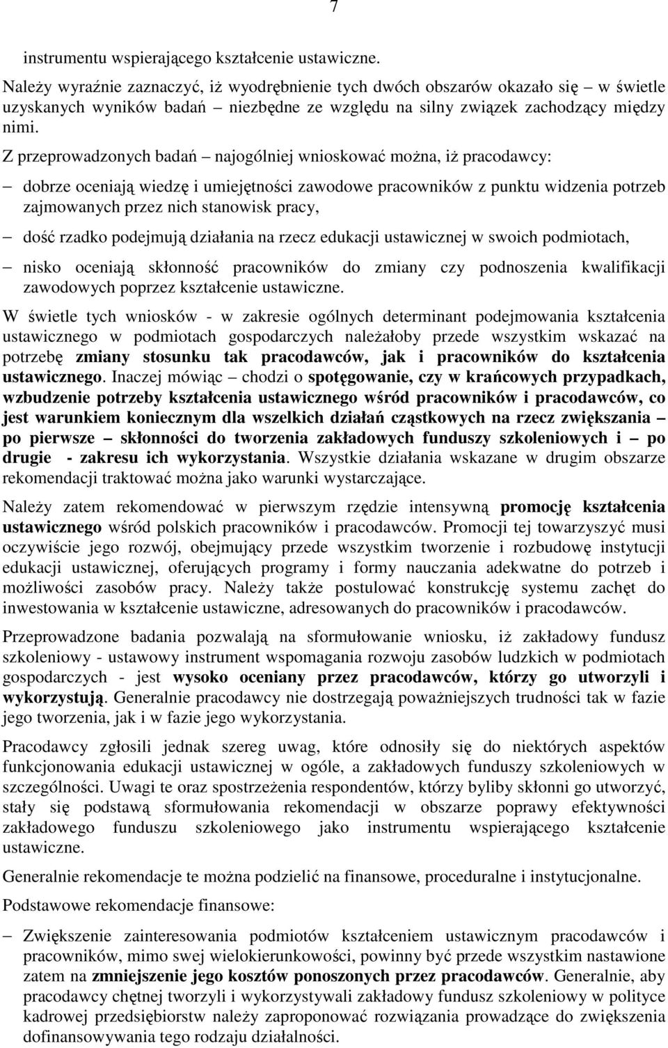 Z przeprowadzonych badań najogólniej wnioskować można, iż pracodawcy: dobrze oceniają wiedzę i umiejętności zawodowe pracowników z punktu widzenia potrzeb zajmowanych przez nich stanowisk pracy, dość