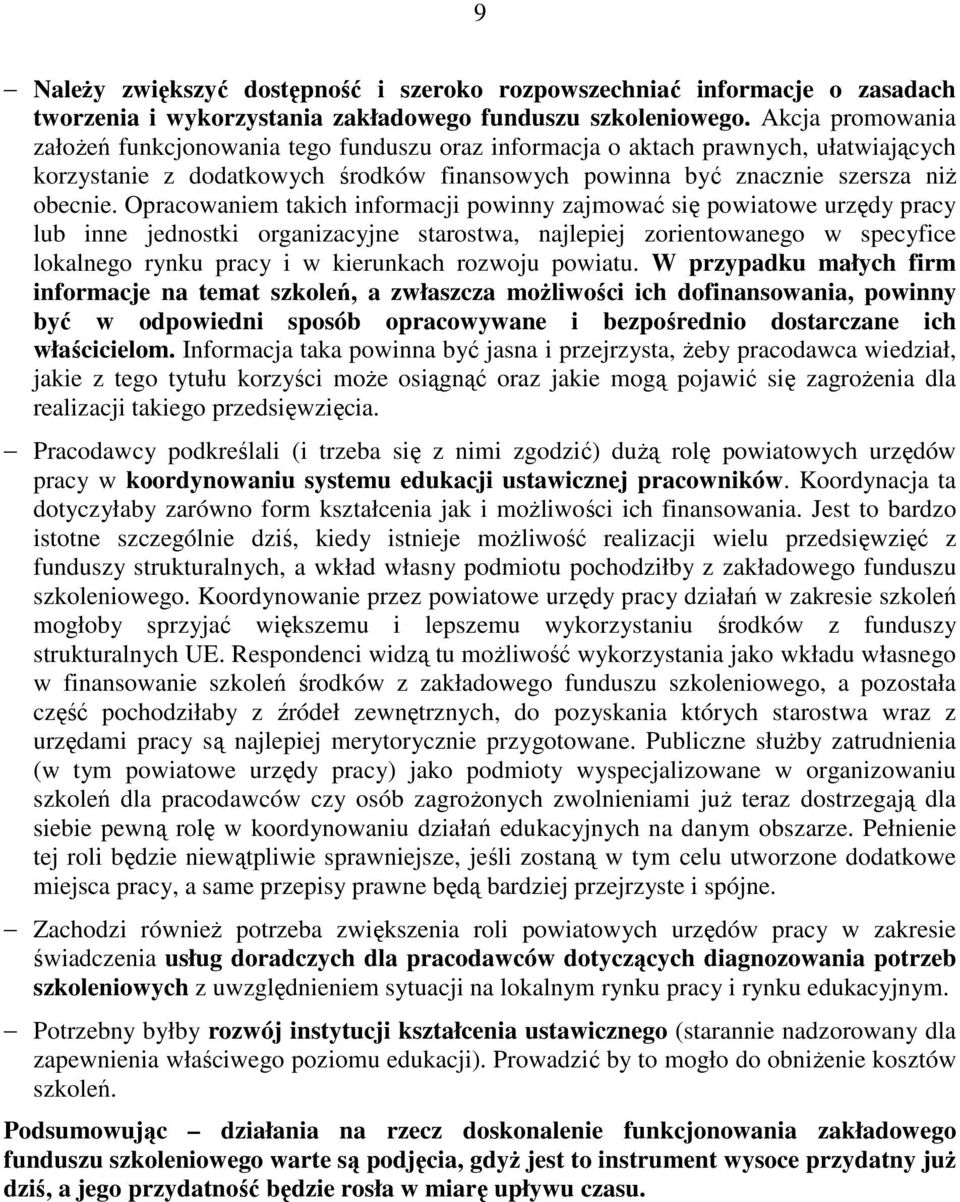 Opracowaniem takich informacji powinny zajmować się powiatowe urzędy pracy lub inne jednostki organizacyjne starostwa, najlepiej zorientowanego w specyfice lokalnego rynku pracy i w kierunkach