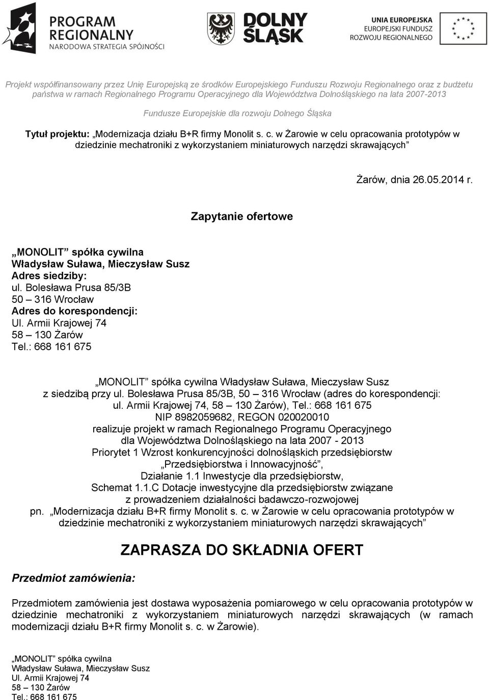 Armii Krajowej 74, ), NIP 8982059682, REGON 020020010 realizuje projekt w ramach Regionalnego Programu Operacyjnego dla Województwa Dolnośląskiego na lata 2007-2013 Priorytet 1 Wzrost