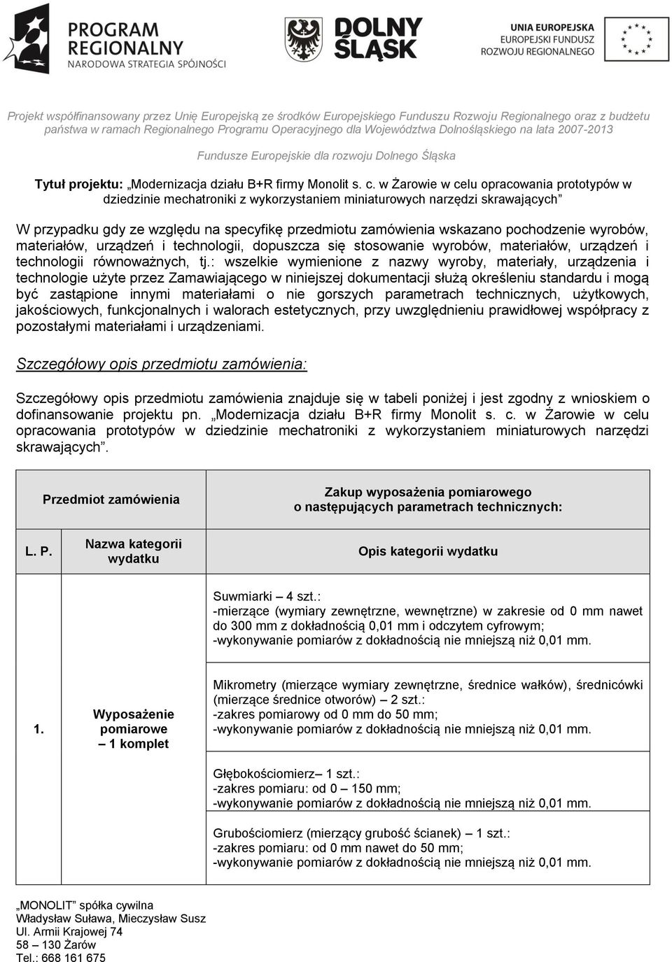 : wszelkie wymienione z nazwy wyroby, materiały, urządzenia i technologie użyte przez Zamawiającego w niniejszej dokumentacji służą określeniu standardu i mogą być zastąpione innymi materiałami o nie