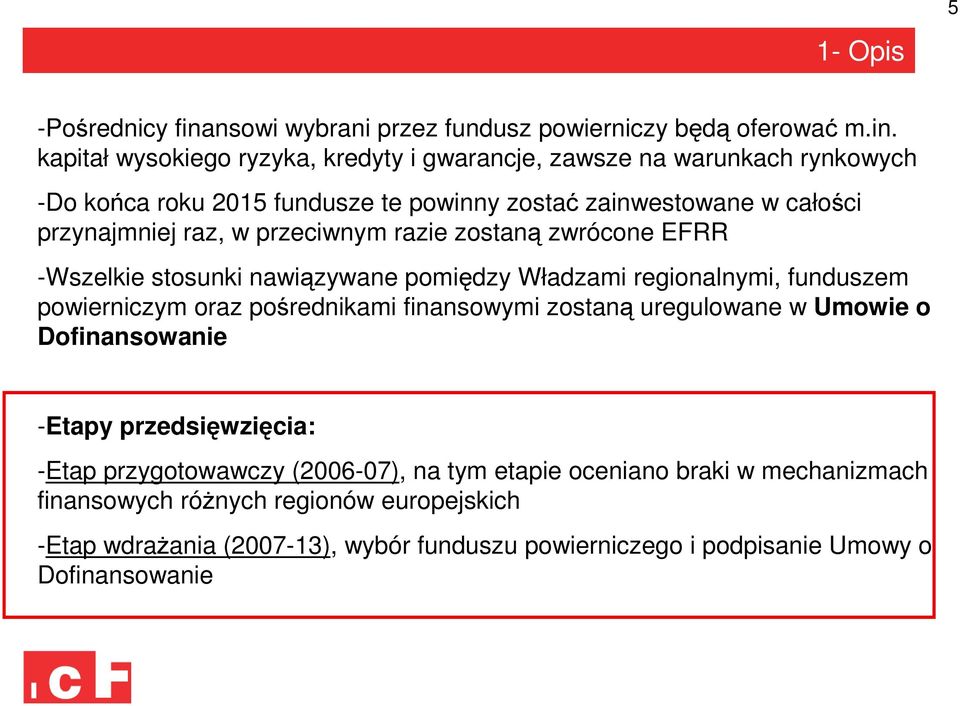 kapitał wysokiego ryzyka, kredyty i gwarancje, zawsze na warunkach rynkowych -Do końca roku 2015 fundusze te powinny zostać zainwestowane w całości przynajmniej raz, w