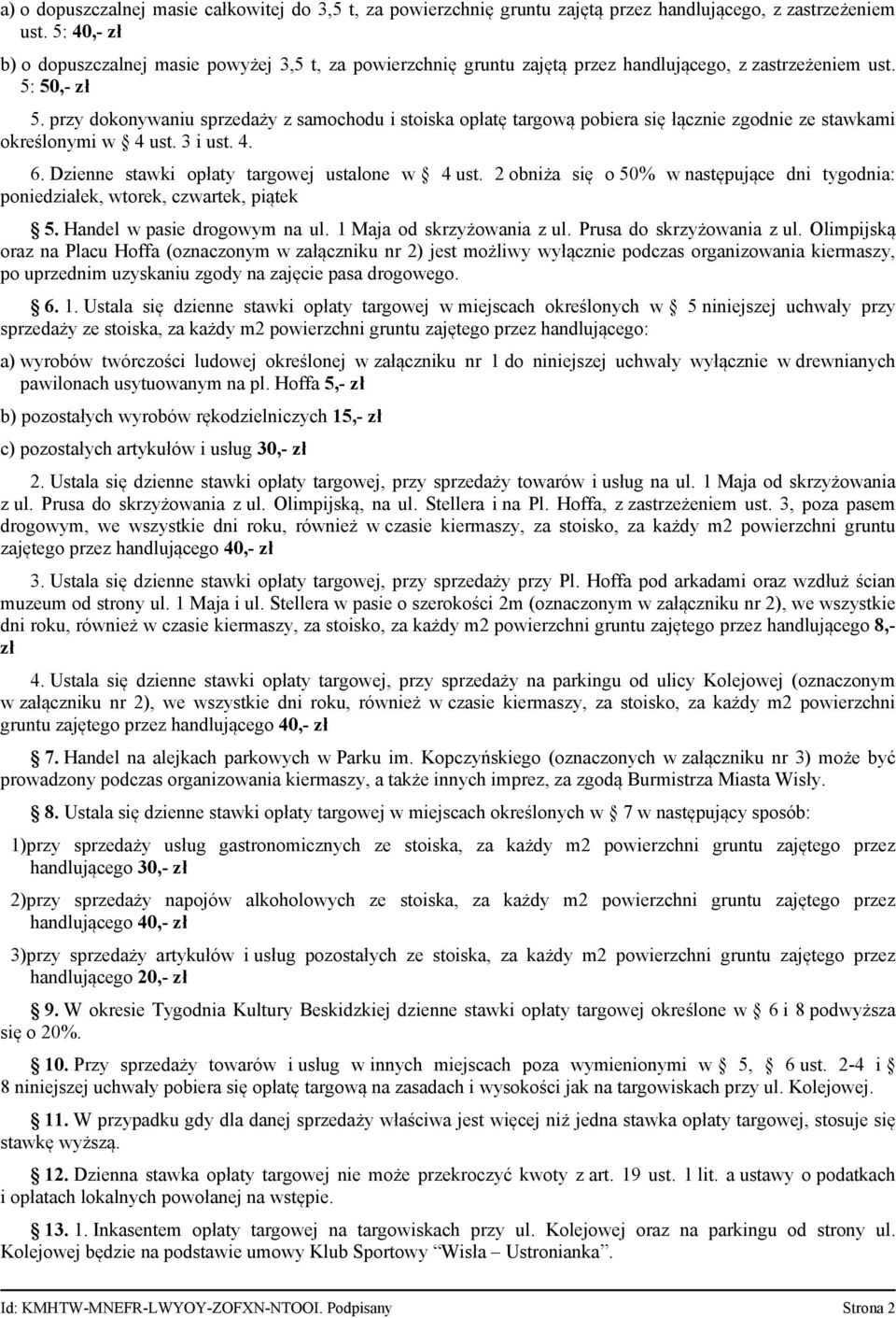 przy dokonywaniu sprzedaży z samochodu i stoiska opłatę targową pobiera się łącznie zgodnie ze stawkami określonymi w 4 ust. 3 i ust. 4. 6. Dzienne stawki opłaty targowej ustalone w 4 ust.