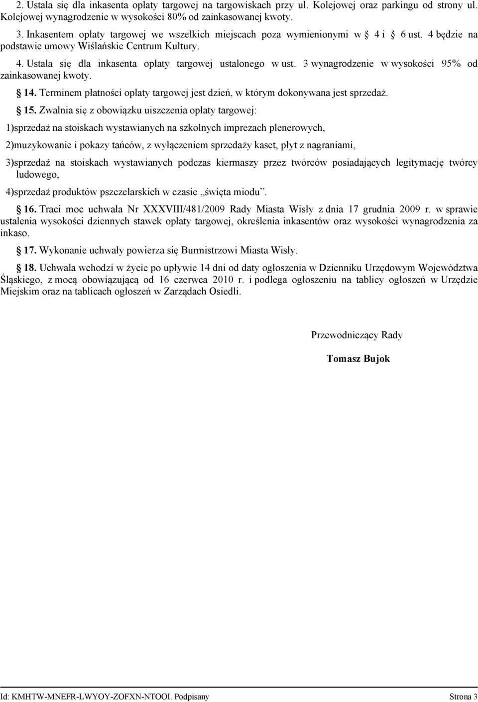 3 wynagrodzenie w wysokości 95% od zainkasowanej kwoty. 14. Terminem płatności opłaty targowej jest dzień, w którym dokonywana jest sprzedaż. 15.