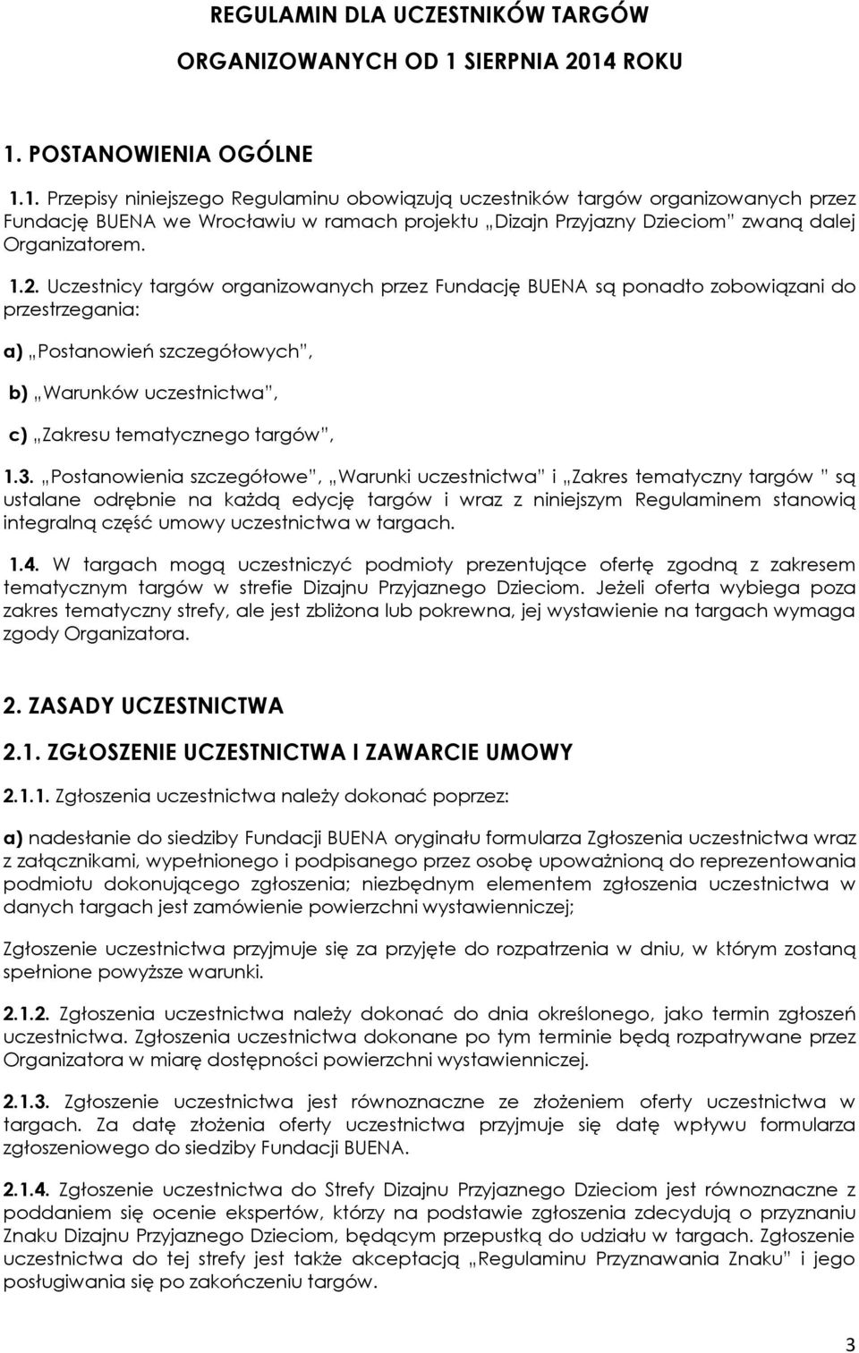 1.2. Uczestnicy targów organizowanych przez Fundację BUENA są ponadto zobowiązani do przestrzegania: a) Postanowień szczegółowych, b) Warunków uczestnictwa, c) Zakresu tematycznego targów, 1.3.