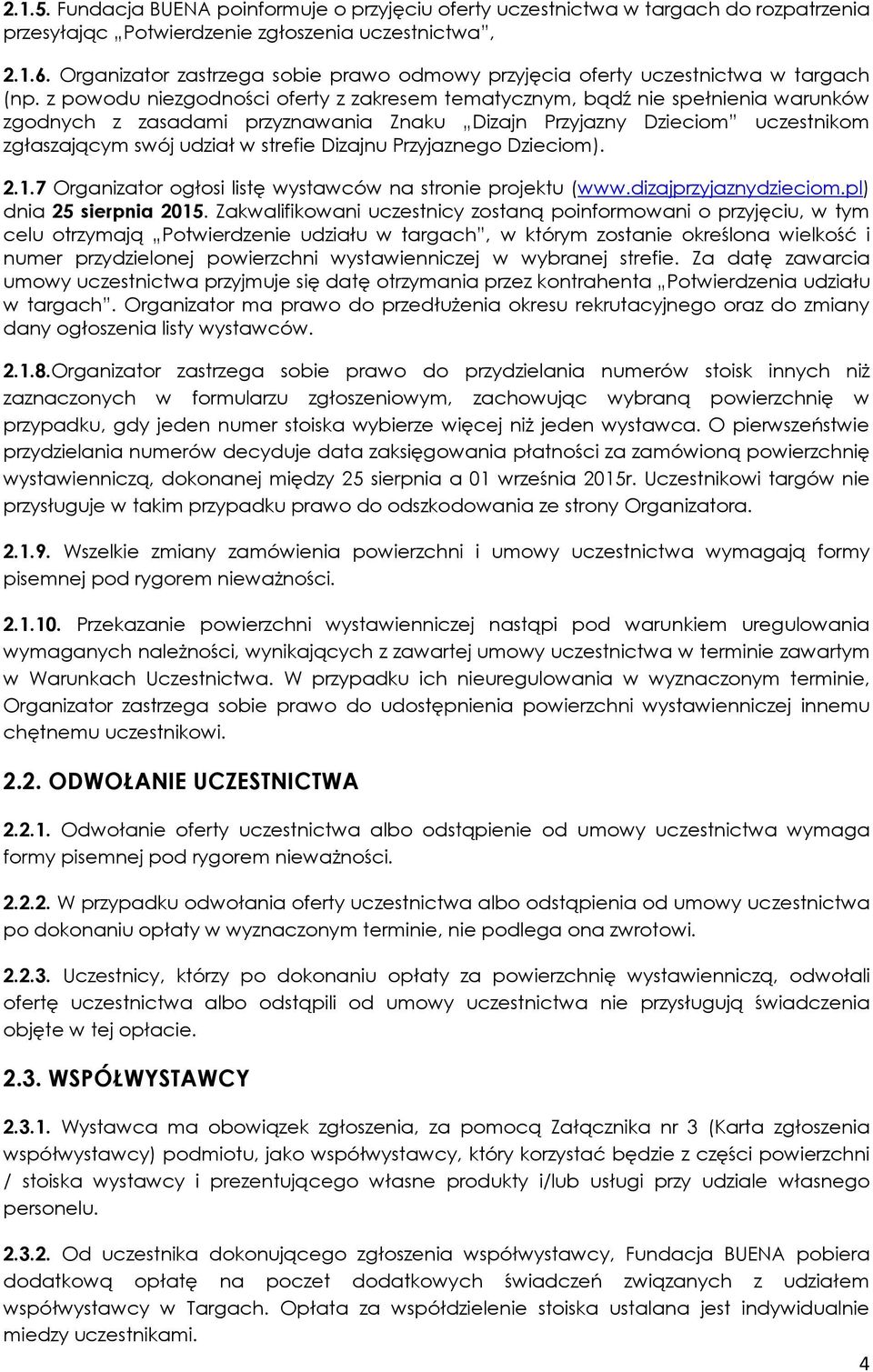 z powodu niezgodności oferty z zakresem tematycznym, bądź nie spełnienia warunków zgodnych z zasadami przyznawania Znaku Dizajn Przyjazny Dzieciom uczestnikom zgłaszającym swój udział w strefie