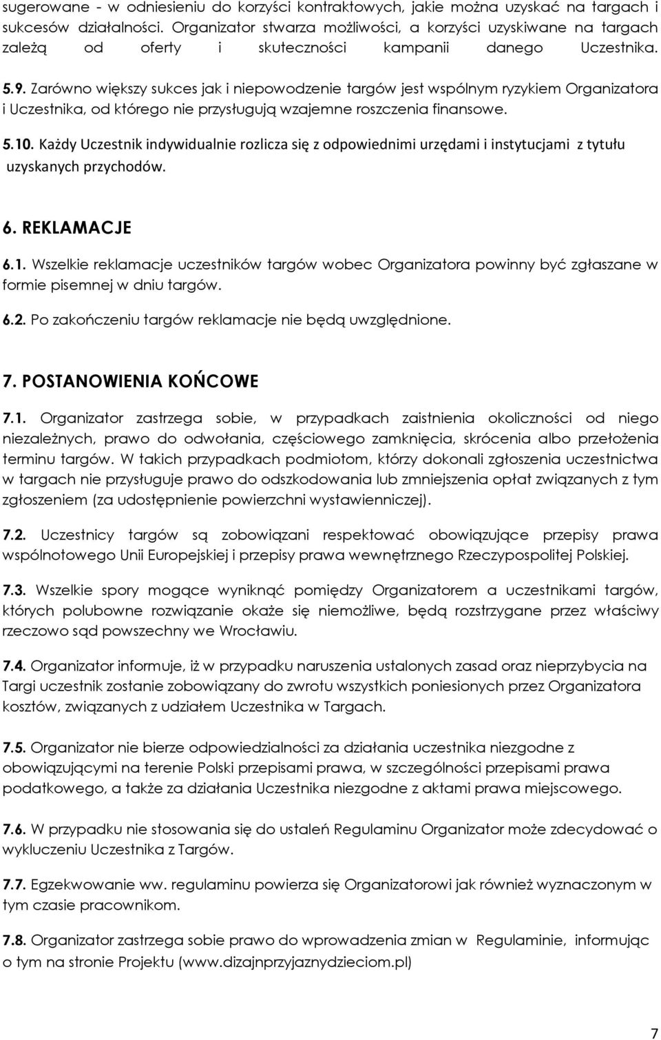 Zarówno większy sukces jak i niepowodzenie targów jest wspólnym ryzykiem Organizatora i Uczestnika, od którego nie przysługują wzajemne roszczenia finansowe. 5.10.