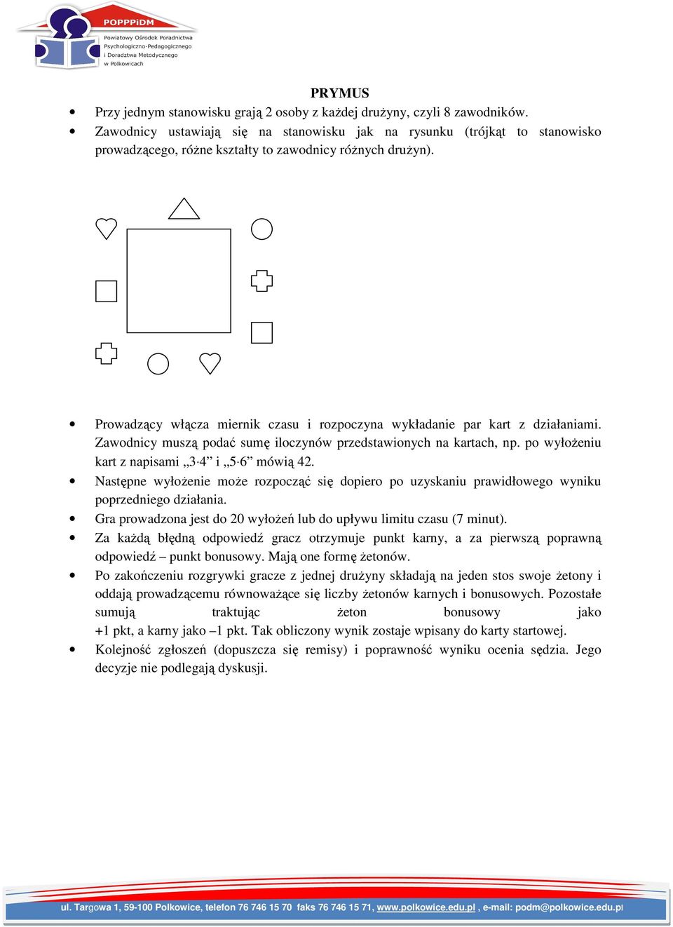 Prowadzący włącza miernik czasu i rozpoczyna wykładanie par kart z działaniami. Zawodnicy muszą podać sumę iloczynów przedstawionych na kartach, np. po wyłoŝeniu kart z napisami 3 4 i 5 6 mówią 42.