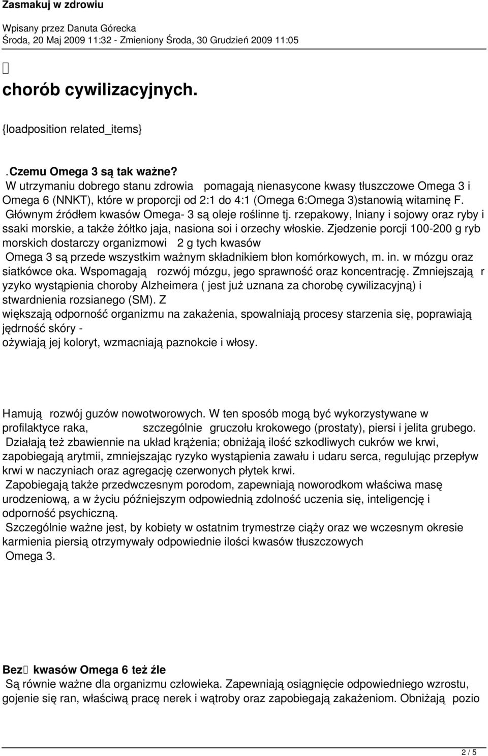 Głównym źródłem kwasów Omega- 3 są oleje roślinne tj. rzepakowy, lniany i sojowy oraz ryby i ssaki morskie, a także żółtko jaja, nasiona soi i orzechy włoskie.