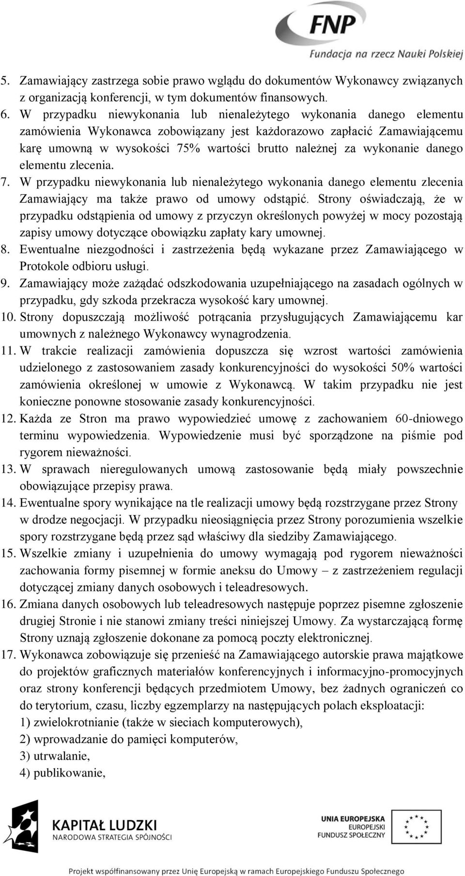 wykonanie danego elementu zlecenia. 7. W przypadku niewykonania lub nienależytego wykonania danego elementu zlecenia Zamawiający ma także prawo od umowy odstąpić.