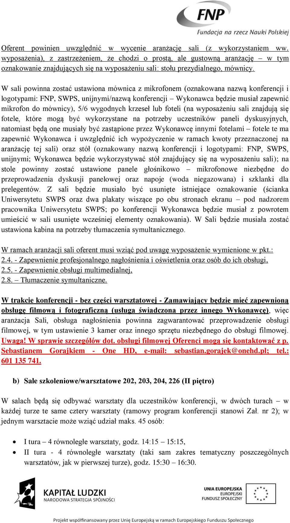 W sali powinna zostać ustawiona mównica z mikrofonem (oznakowana nazwą konferencji i logotypami: FNP, SWPS, unijnymi/nazwą konferencji Wykonawca będzie musiał zapewnić mikrofon do mównicy), 5/6