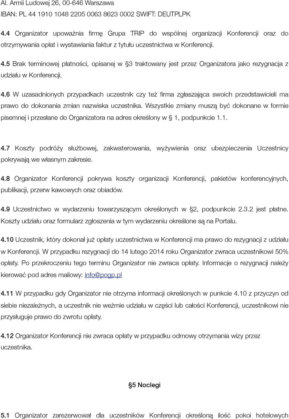 5 Brak terminowej płatności, opisanej w 3 traktowany jest przez Organizatora jako rezygnacja z udziału w Konferencji. 4.