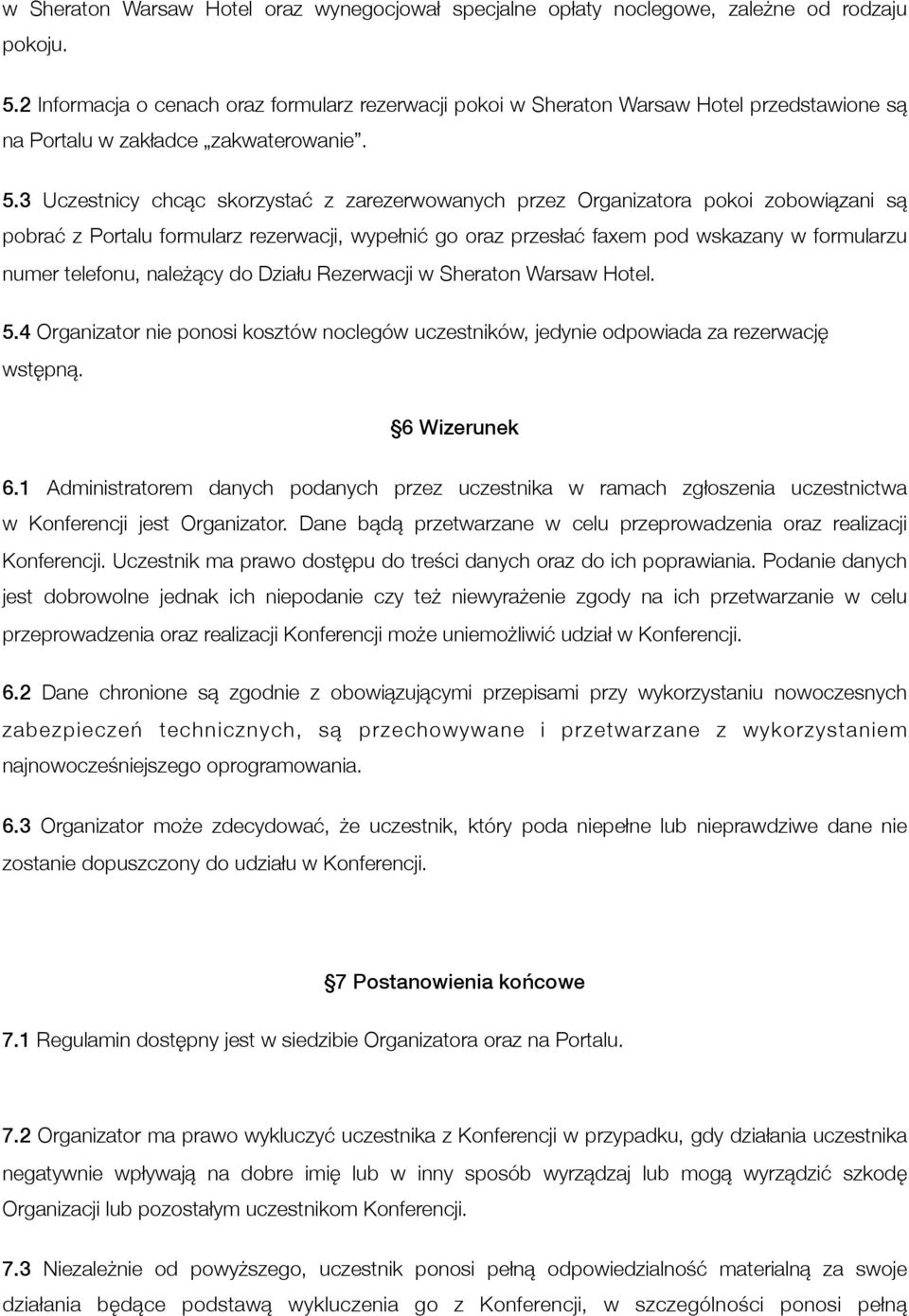 3 Uczestnicy chcąc skorzystać z zarezerwowanych przez Organizatora pokoi zobowiązani są pobrać z Portalu formularz rezerwacji, wypełnić go oraz przesłać faxem pod wskazany w formularzu numer