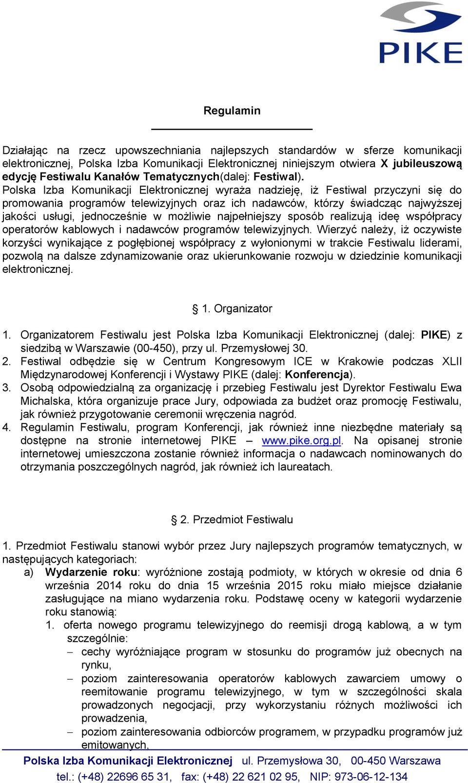 Polska Izba Komunikacji Elektronicznej wyraża nadzieję, iż Festiwal przyczyni się do promowania programów telewizyjnych oraz ich nadawców, którzy świadcząc najwyższej jakości usługi, jednocześnie w