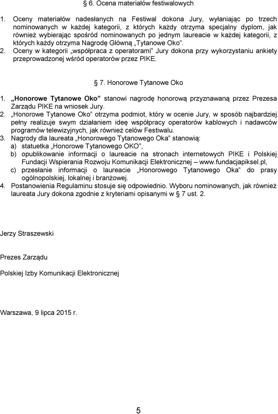 jednym laureacie w każdej kategorii, z których każdy otrzyma Nagrodę Główną Tytanowe Oko. 2.