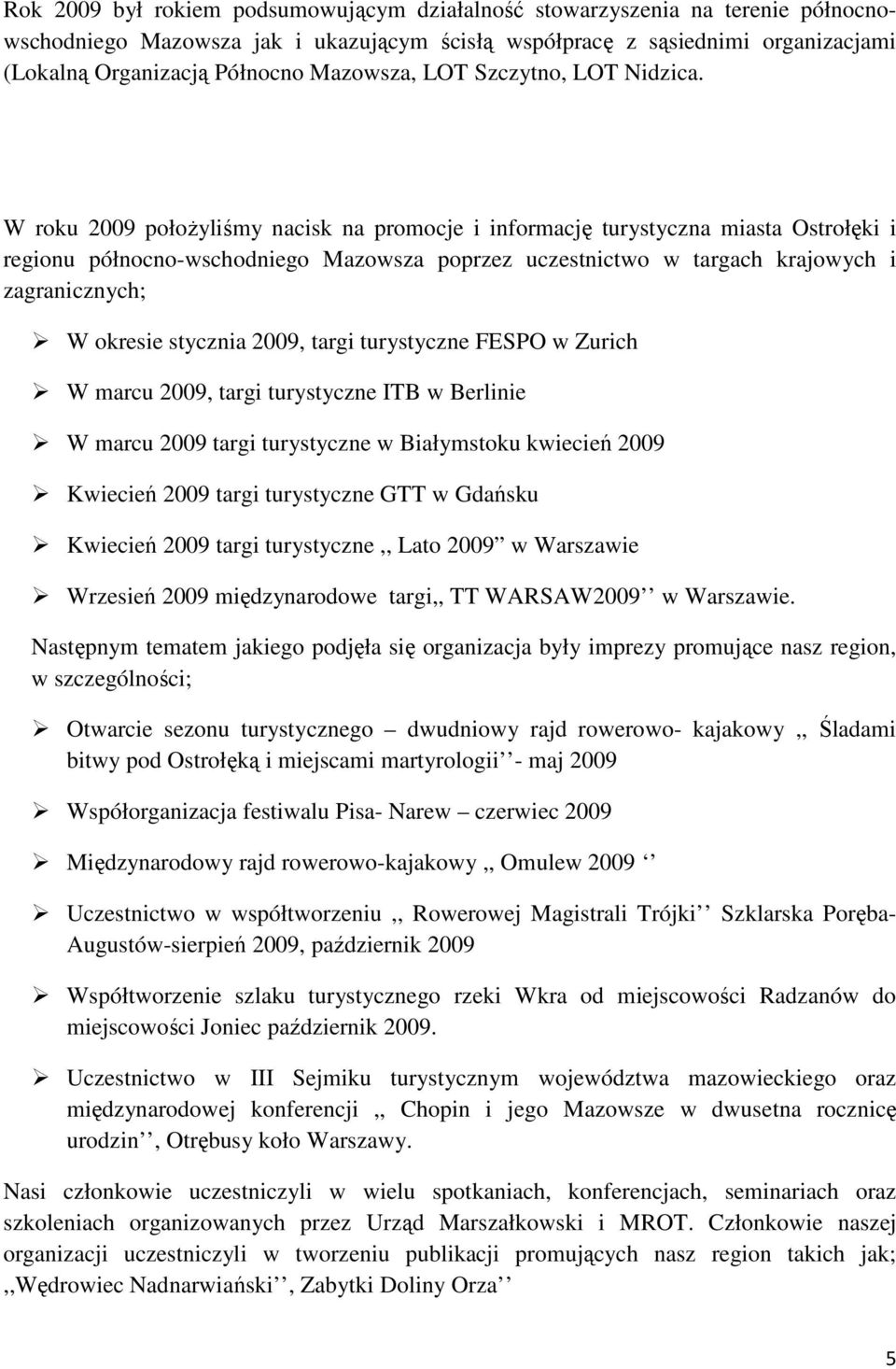 W roku 2009 położyliśmy nacisk na promocje i informację turystyczna miasta Ostrołęki i regionu północno-wschodniego Mazowsza poprzez uczestnictwo w targach krajowych i zagranicznych; W okresie