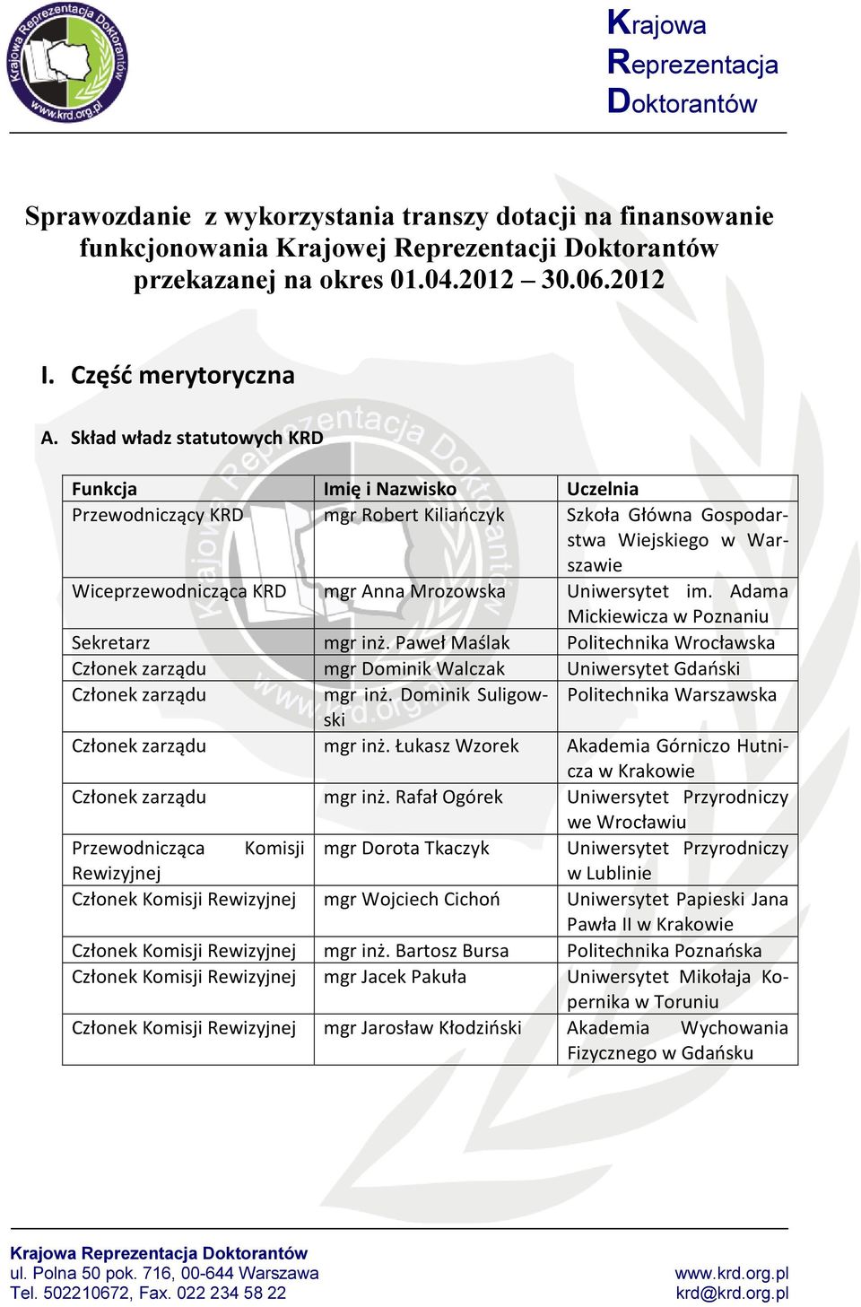 Uniwersytet im. Adama Mickiewicza w Poznaniu Sekretarz mgr inż. Paweł Maślak Politechnika Wrocławska Członek zarządu mgr Dominik Walczak Uniwersytet Gdański Członek zarządu mgr inż.