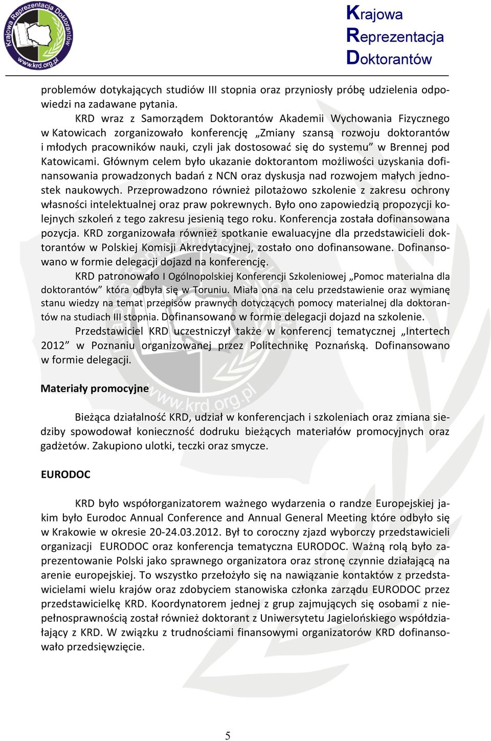 Brennej pod Katowicami. Głównym celem było ukazanie doktorantom możliwości uzyskania dofinansowania prowadzonych badań z NCN oraz dyskusja nad rozwojem małych jednostek naukowych.