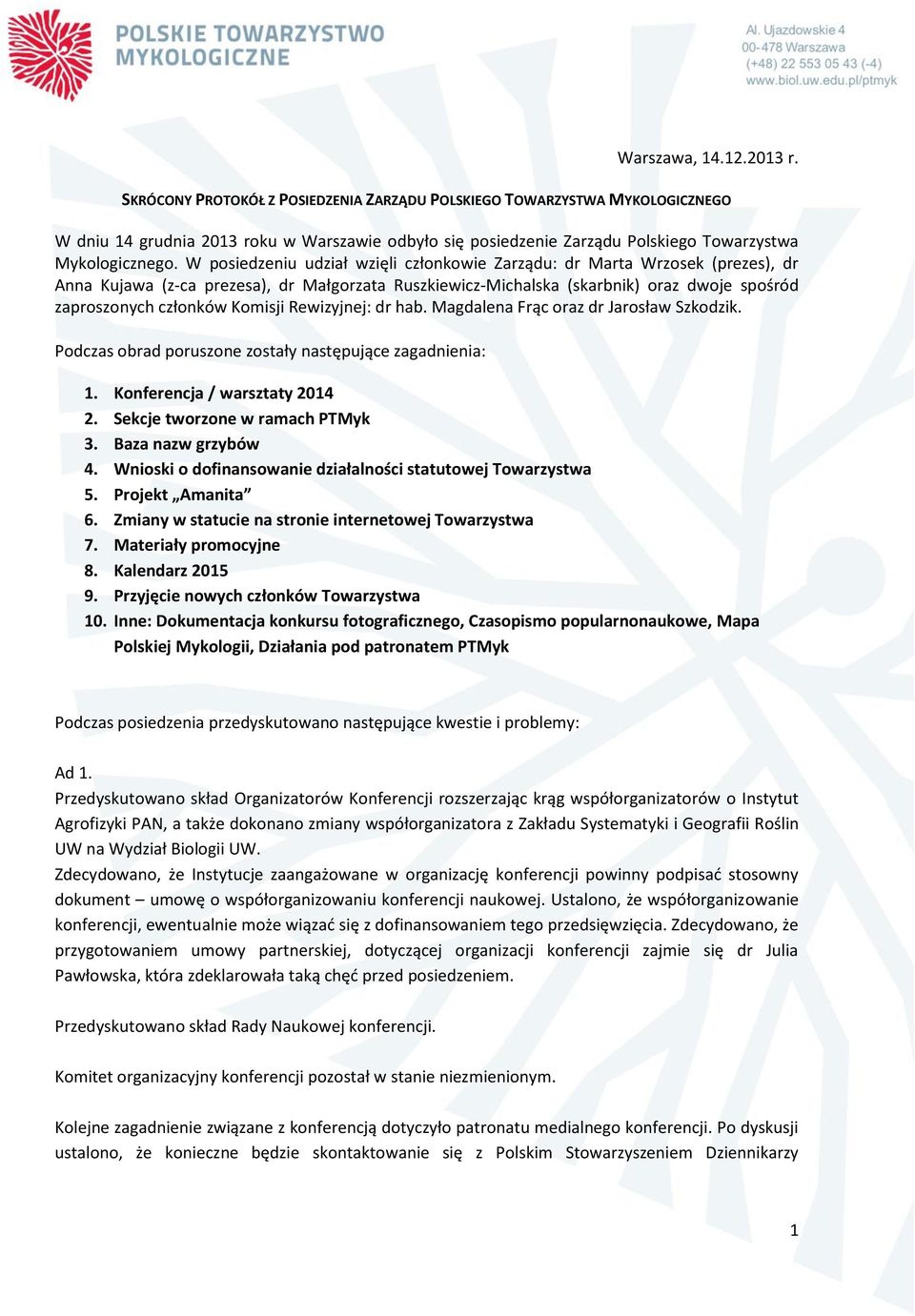 W posiedzeniu udział wzięli członkowie Zarządu: dr Marta Wrzosek (prezes), dr Anna Kujawa (z-ca prezesa), dr Małgorzata Ruszkiewicz-Michalska (skarbnik) oraz dwoje spośród zaproszonych członków