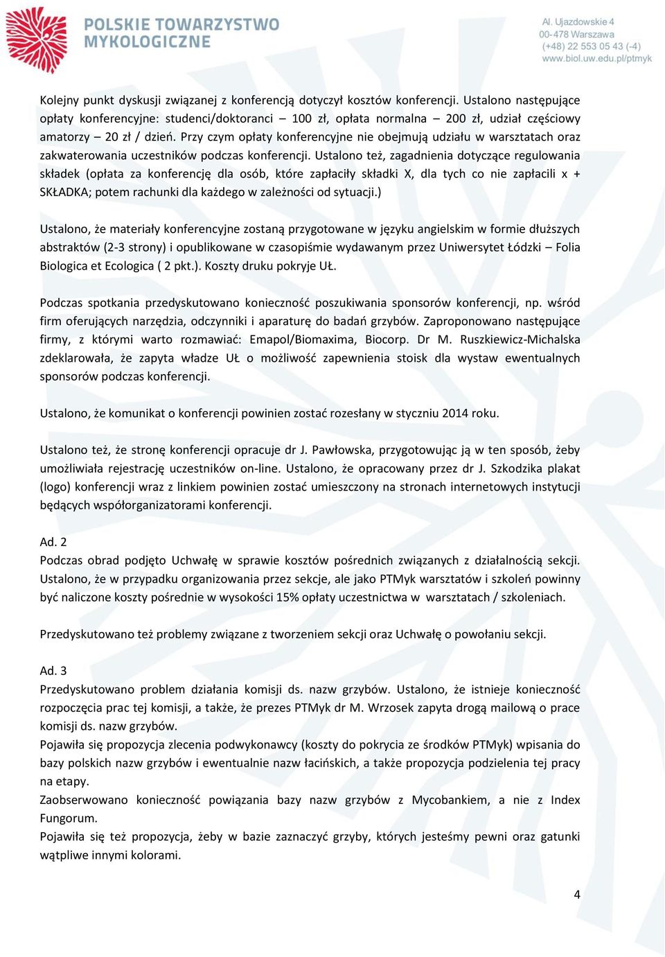 Przy czym opłaty konferencyjne nie obejmują udziału w warsztatach oraz zakwaterowania uczestników podczas konferencji.