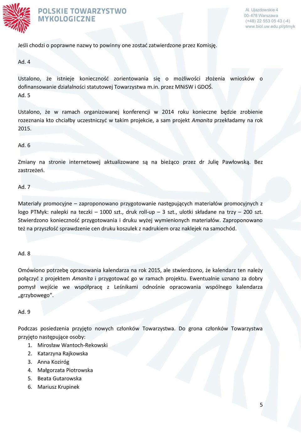5 Ustalono, że w ramach organizowanej konferencji w 2014 roku konieczne będzie zrobienie rozeznania kto chciałby uczestniczyć w takim projekcie, a sam projekt Amanita przekładamy na rok 2015. Ad.