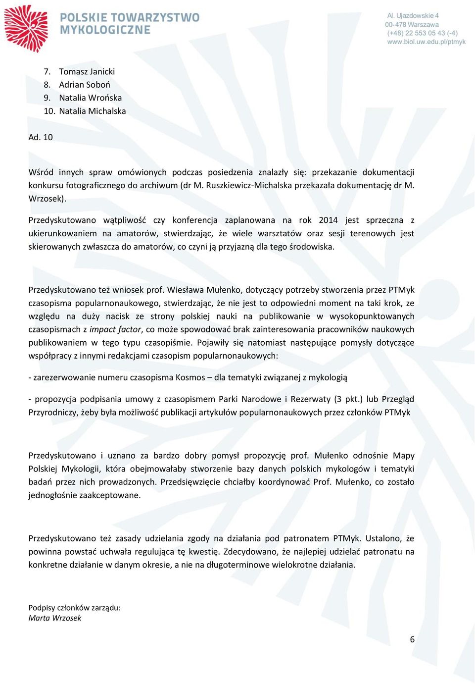Przedyskutowano wątpliwość czy konferencja zaplanowana na rok 2014 jest sprzeczna z ukierunkowaniem na amatorów, stwierdzając, że wiele warsztatów oraz sesji terenowych jest skierowanych zwłaszcza do