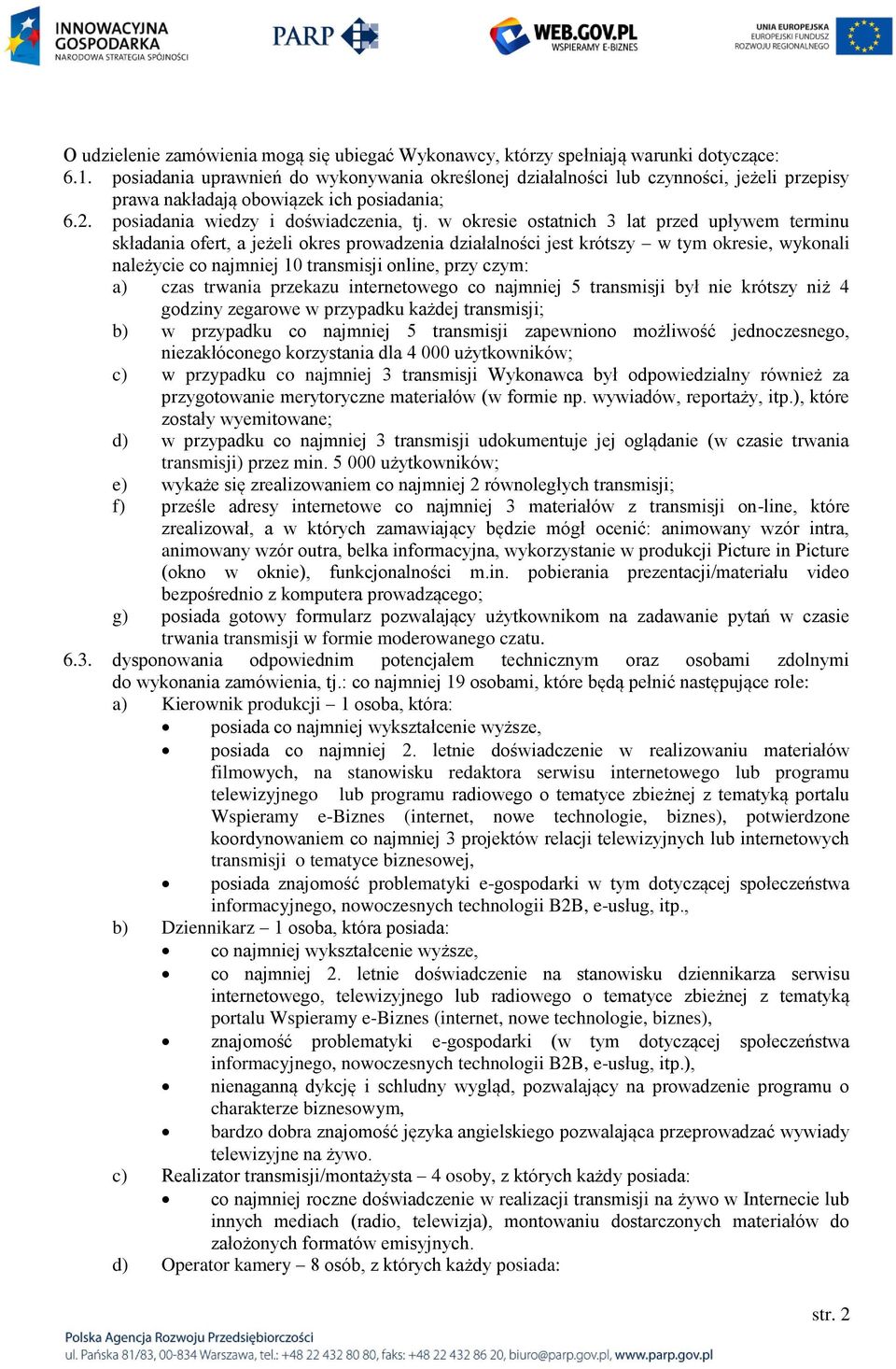 w okresie ostatnich 3 lat przed upływem terminu składania ofert, a jeżeli okres prowadzenia działalności jest krótszy w tym okresie, wykonali należycie co najmniej 10 transmisji online, przy czym: a)