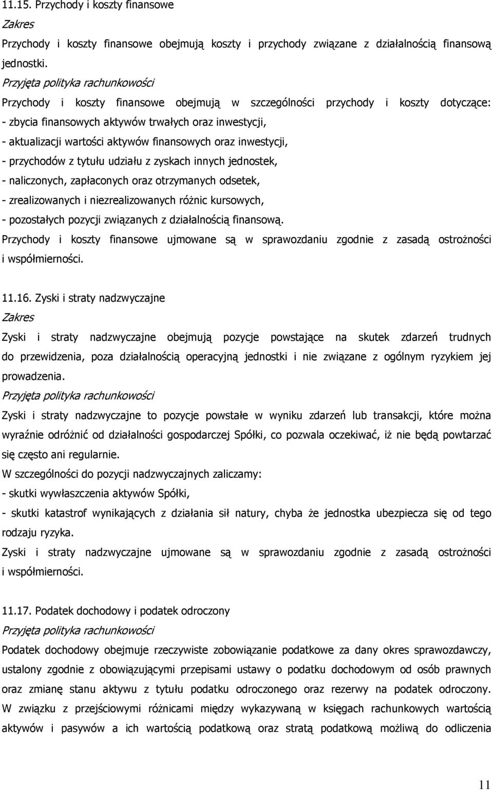 - przychodów z tytułu udziału z zyskach innych jednostek, - naliczonych, zapłaconych oraz otrzymanych odsetek, - zrealizowanych i niezrealizowanych róŝnic kursowych, - pozostałych pozycji związanych