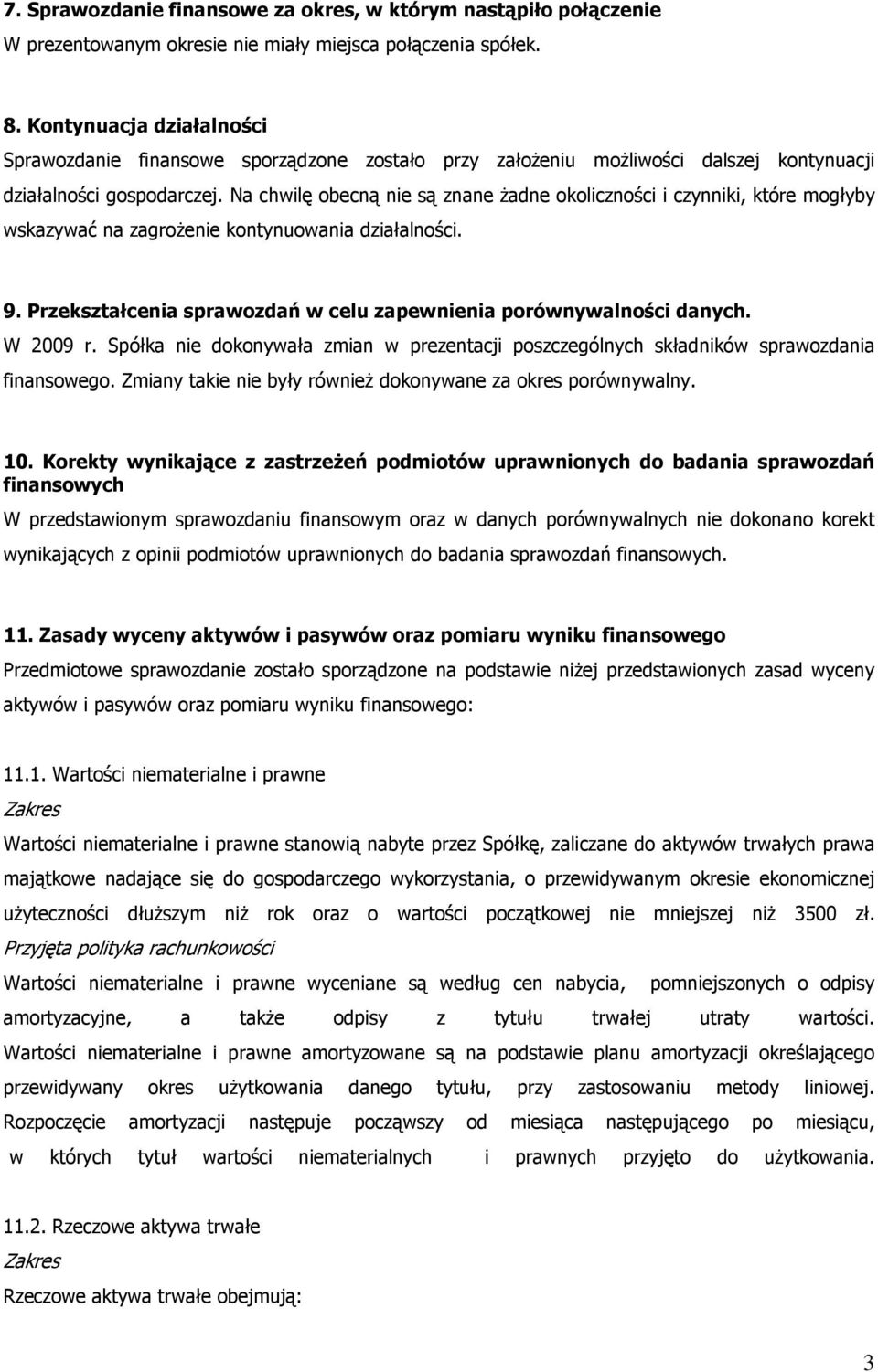 Na chwilę obecną nie są znane Ŝadne okoliczności i czynniki, które mogłyby wskazywać na zagroŝenie kontynuowania działalności. 9. Przekształcenia sprawozdań w celu zapewnienia porównywalności danych.
