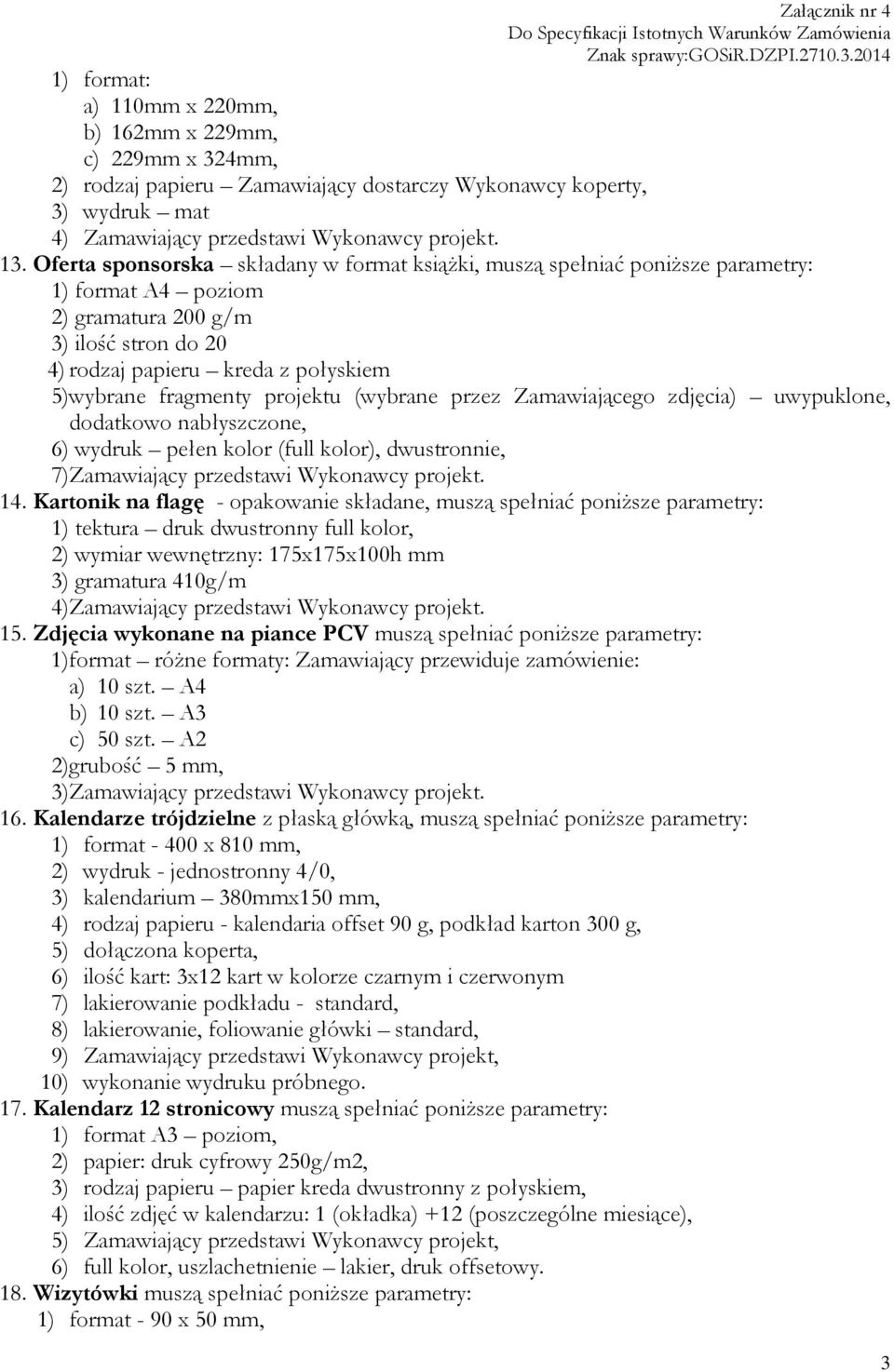 projektu (wybrane przez Zamawiającego zdjęcia) uwypuklone, dodatkowo nabłyszczone, 6) wydruk pełen kolor (full kolor), dwustronnie, 7)Zamawiający przedstawi Wykonawcy projekt. 14.