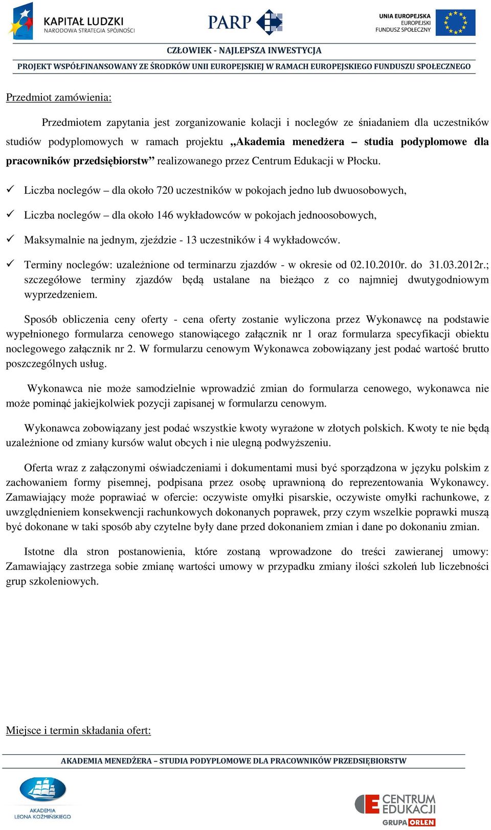 Liczba noclegów dla około 720 uczestników w pokojach jedno lub dwuosobowych, Liczba noclegów dla około 146 wykładowców w pokojach jednoosobowych, Maksymalnie na jednym, zjeździe - 13 uczestników i 4