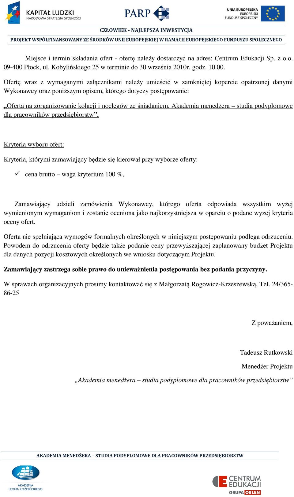 Ofertę wraz z wymaganymi załącznikami należy umieścić w zamkniętej kopercie opatrzonej danymi Wykonawcy oraz poniższym opisem, którego dotyczy postępowanie: Oferta na zorganizowanie kolacji i