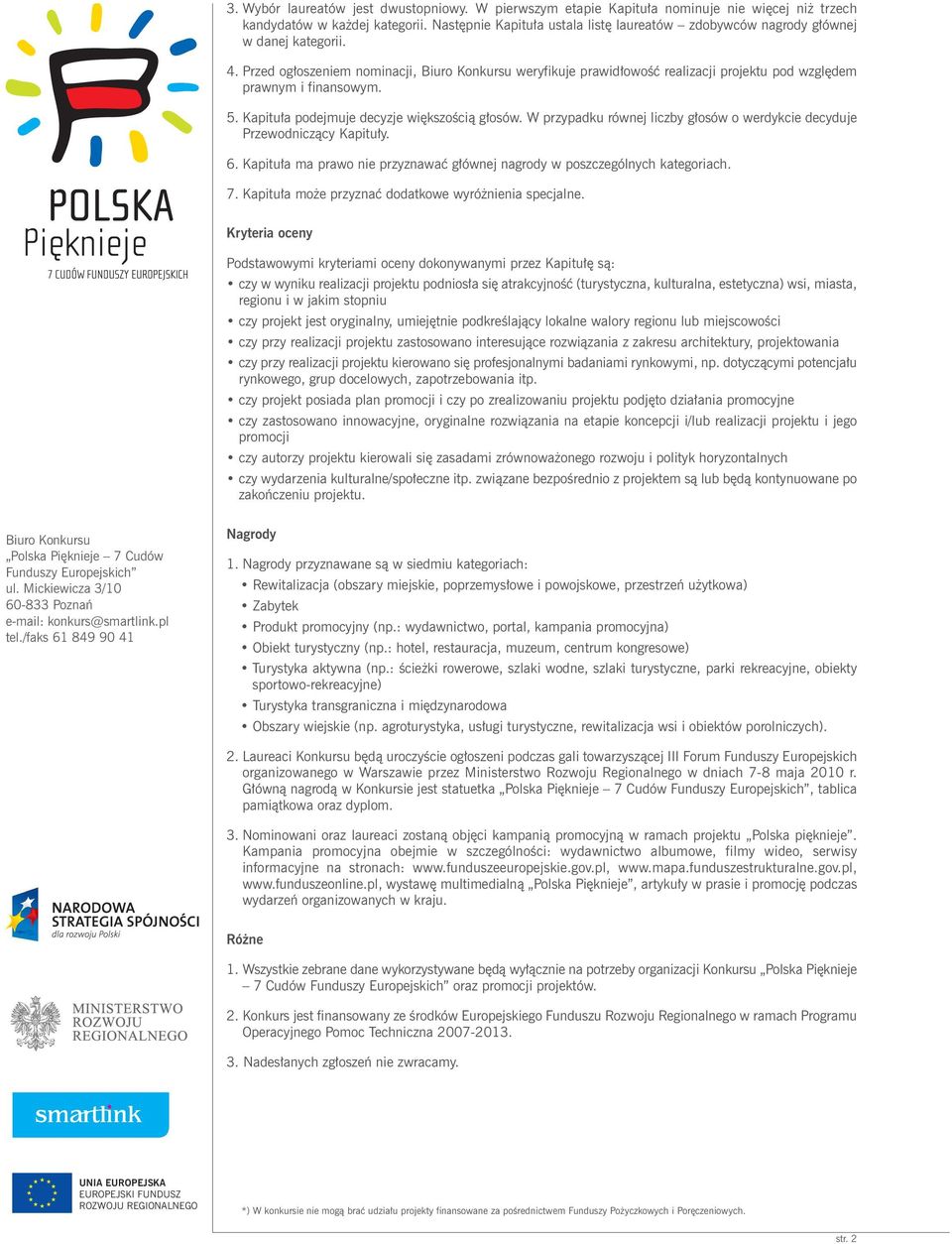 Przed ogłoszeniem nominacji, Biuro Konkursu weryfikuje prawidłowość realizacji projektu pod względem prawnym i finansowym. 5. Kapituła podejmuje decyzje większością głosów.