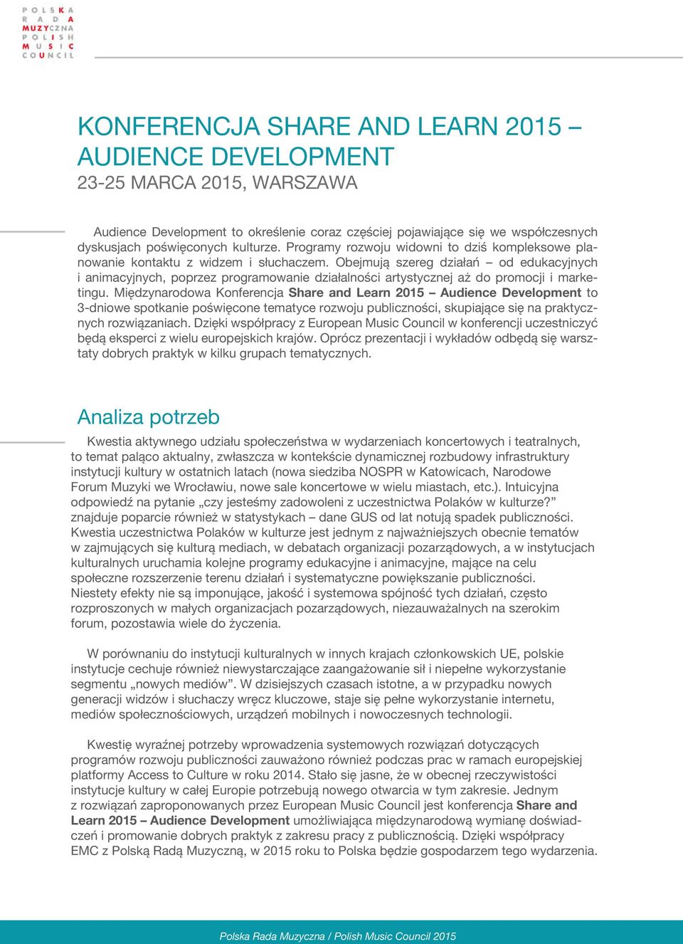 Obejmują szereg działań od edukacyjnych i animacyjnych, poprzez programowanie działalności artystycznej aż do promocji i marketingu.