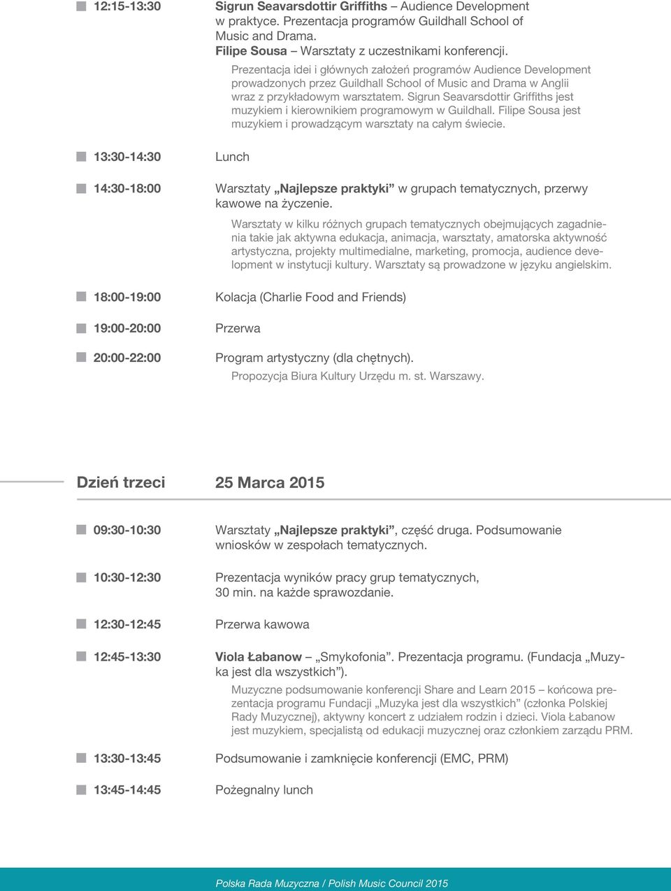 Prezentacja idei i głównych założeń programów Audience Development prowadzonych przez Guildhall School of Music and Drama w Anglii wraz z przykładowym warsztatem.