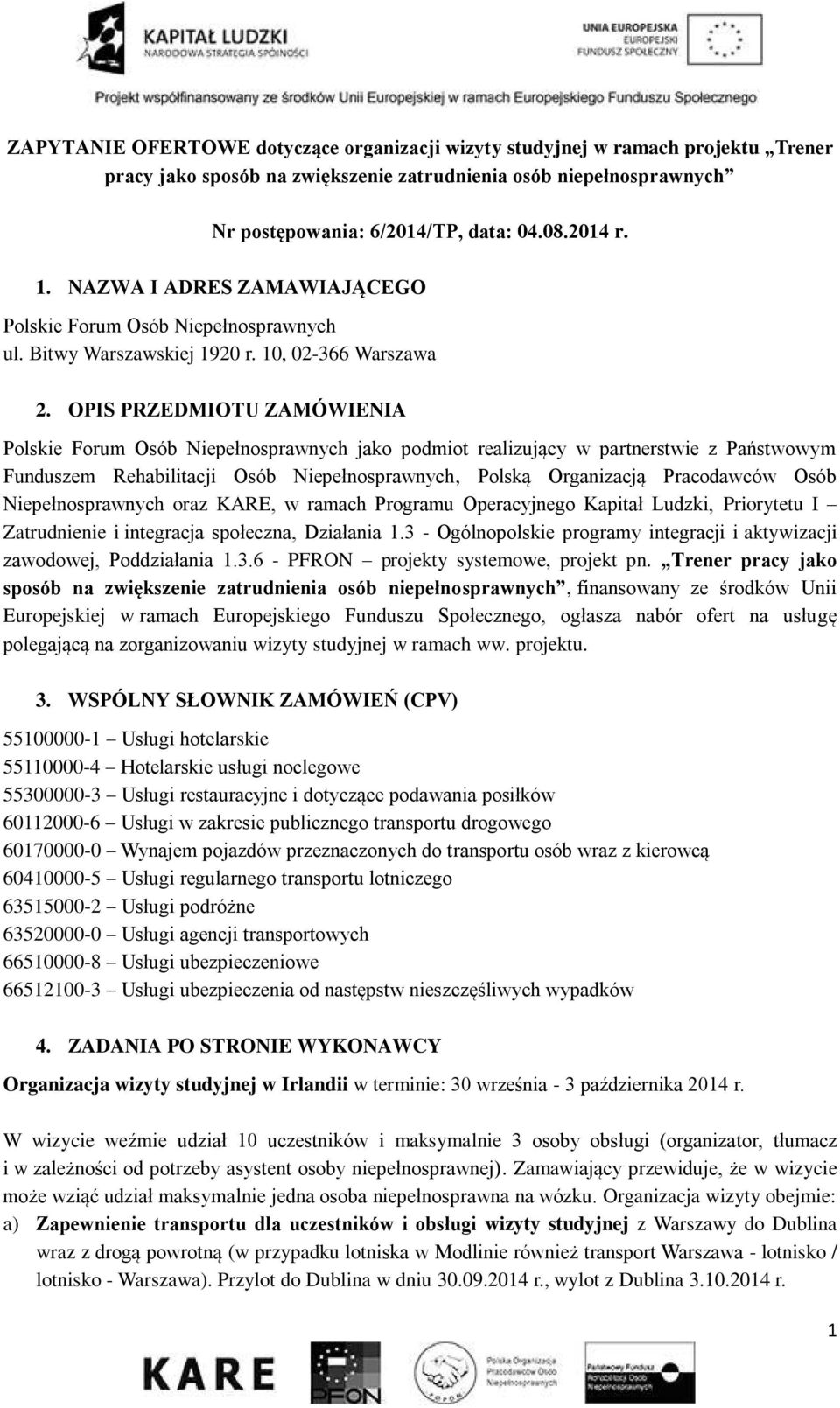 OPIS PRZEDMIOTU ZAMÓWIENIA Polskie Forum Osób Niepełnosprawnych jako podmiot realizujący w partnerstwie z Państwowym Funduszem Rehabilitacji Osób Niepełnosprawnych, Polską Organizacją Pracodawców