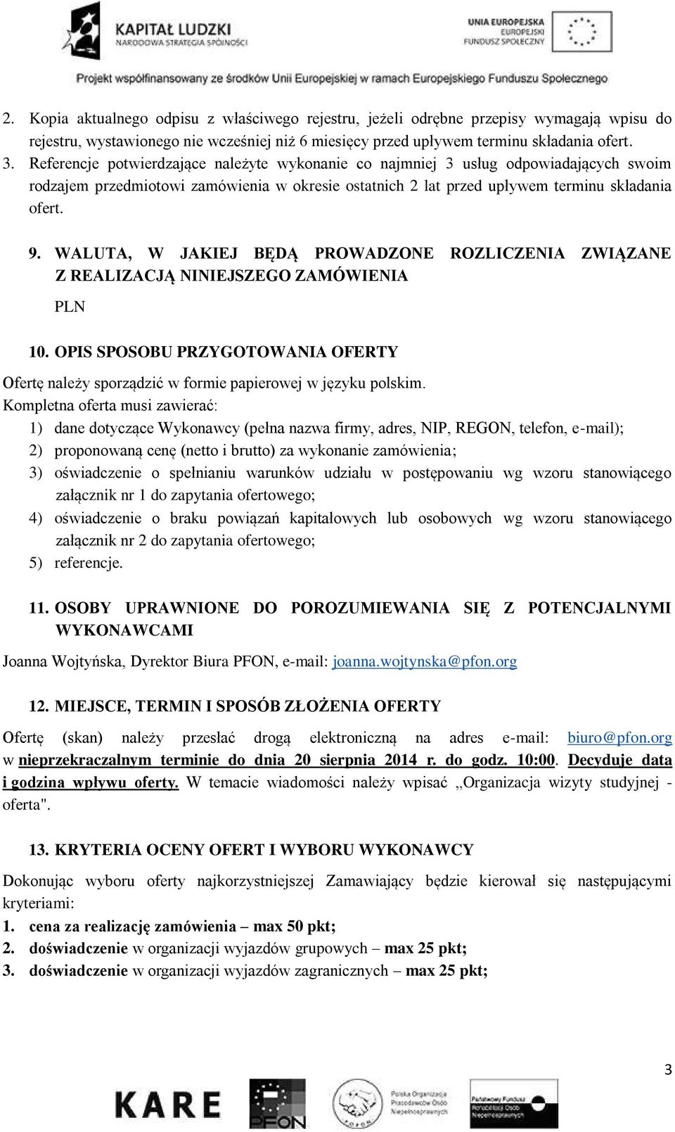 WALUTA, W JAKIEJ BĘDĄ PROWADZONE ROZLICZENIA ZWIĄZANE Z REALIZACJĄ NINIEJSZEGO ZAMÓWIENIA PLN 10. OPIS SPOSOBU PRZYGOTOWANIA OFERTY Ofertę należy sporządzić w formie papierowej w języku polskim.