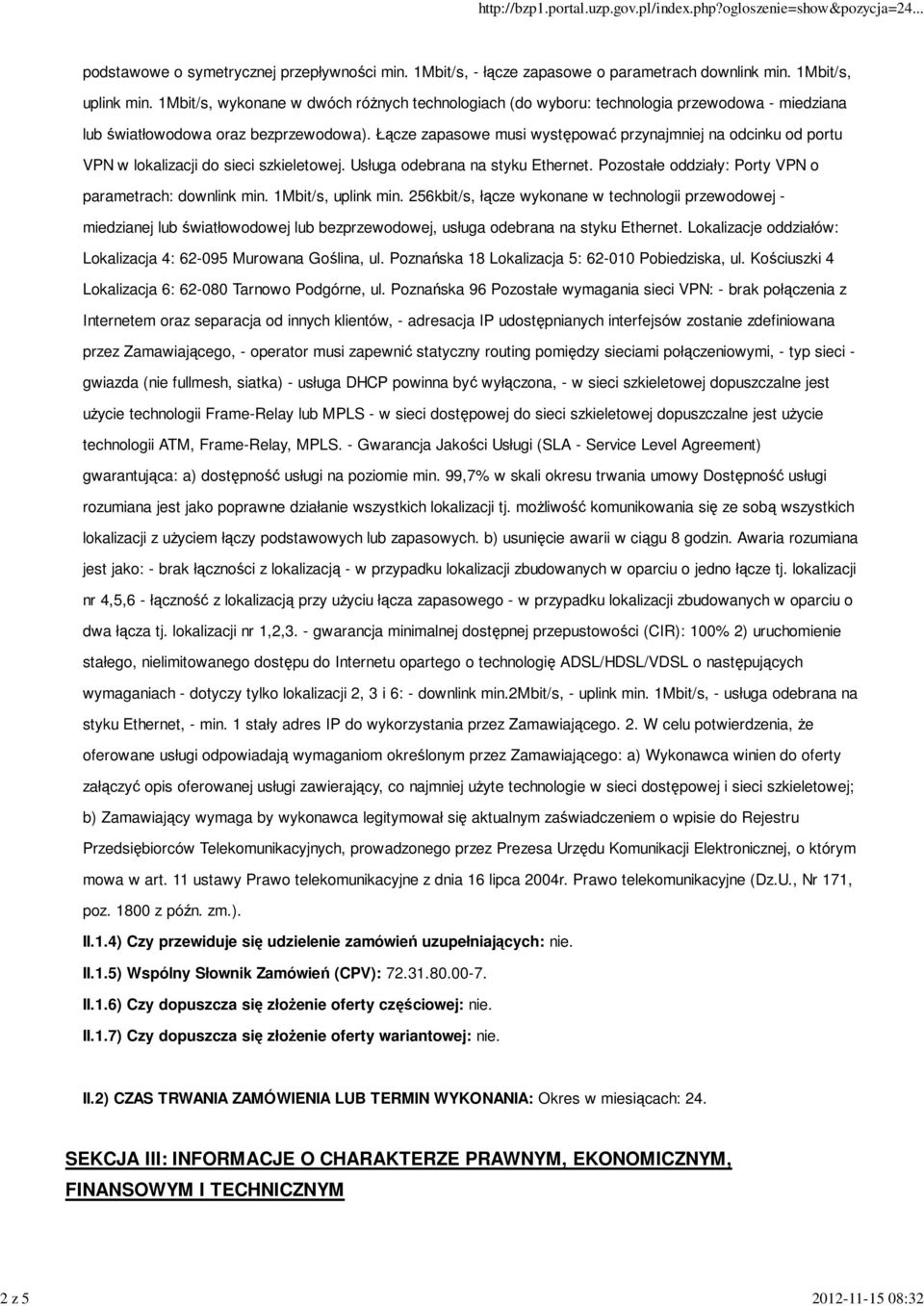 Łącze zapasowe musi występować przynajmniej na odcinku od portu VPN w lokalizacji do sieci szkieletowej. Usługa odebrana na styku Ethernet. Pozostałe oddziały: Porty VPN o parametrach: downlink min.
