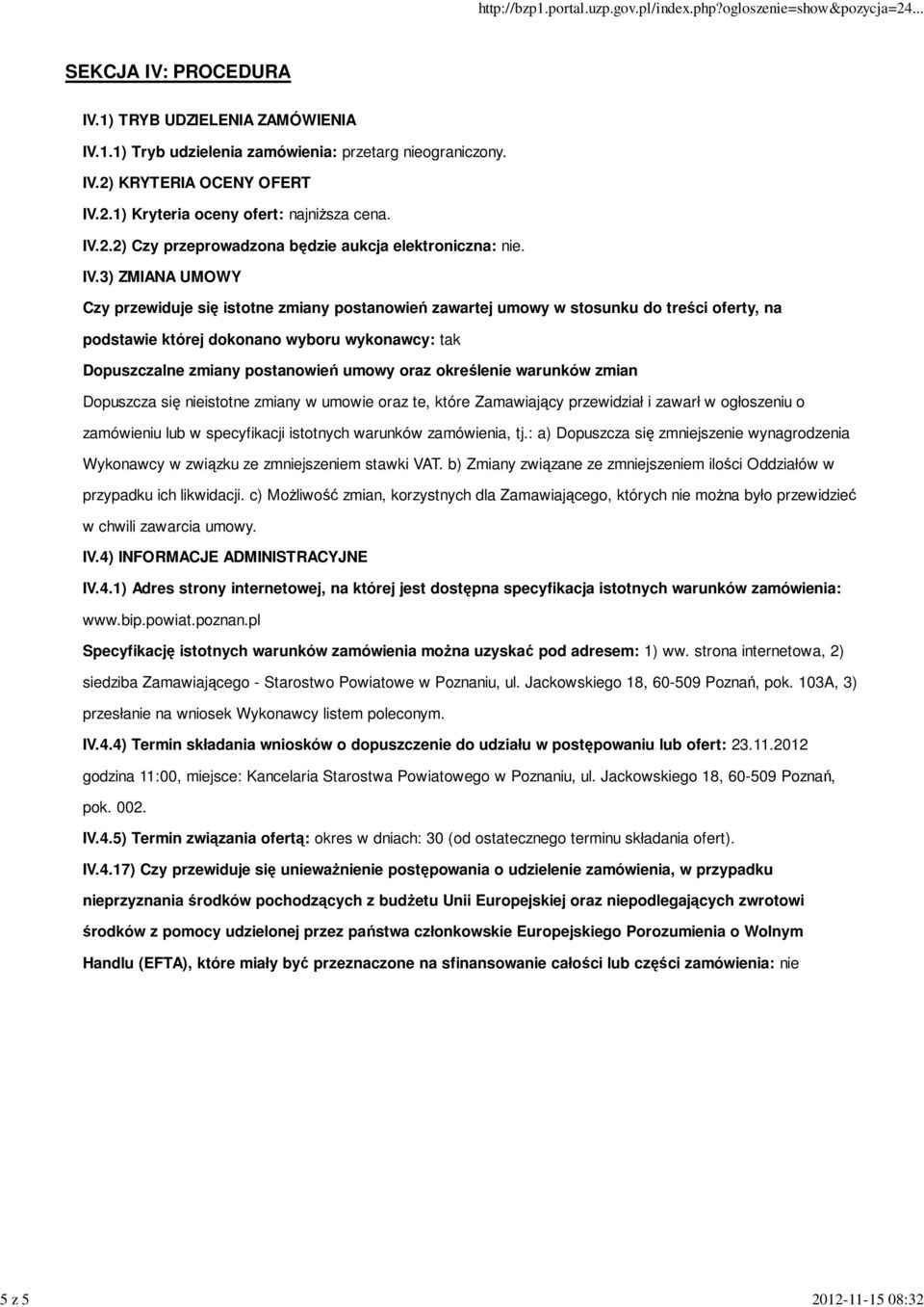 3) ZMIANA UMOWY Czy przewiduje się istotne zmiany postanowień zawartej umowy w stosunku do treści oferty, na podstawie której dokonano wyboru wykonawcy: tak Dopuszczalne zmiany postanowień umowy oraz