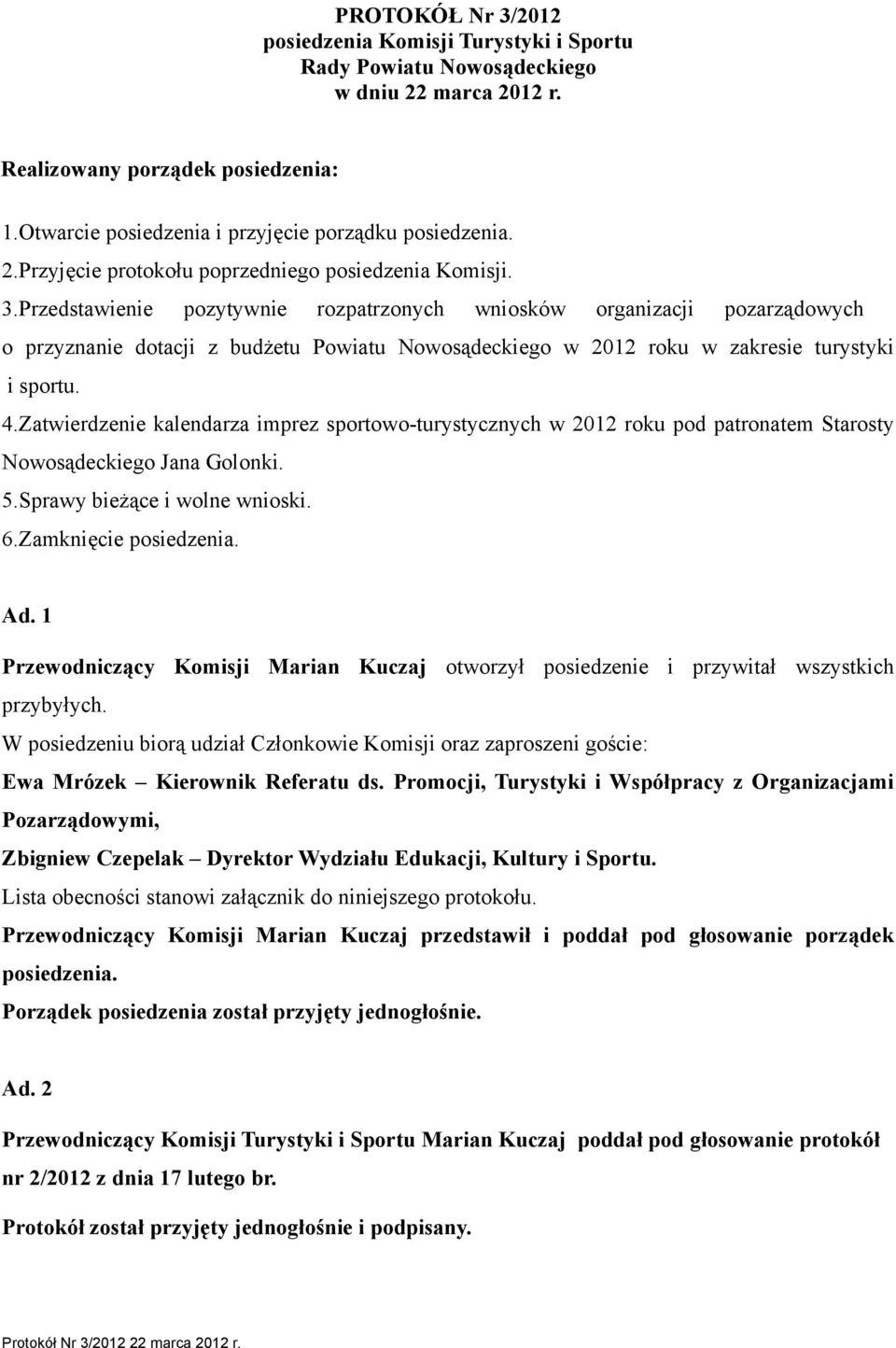 Przedstawienie pozytywnie rozpatrzonych wniosków organizacji pozarządowych o przyznanie dotacji z budżetu Powiatu Nowosądeckiego w 2012 roku w zakresie turystyki i sportu. 4.