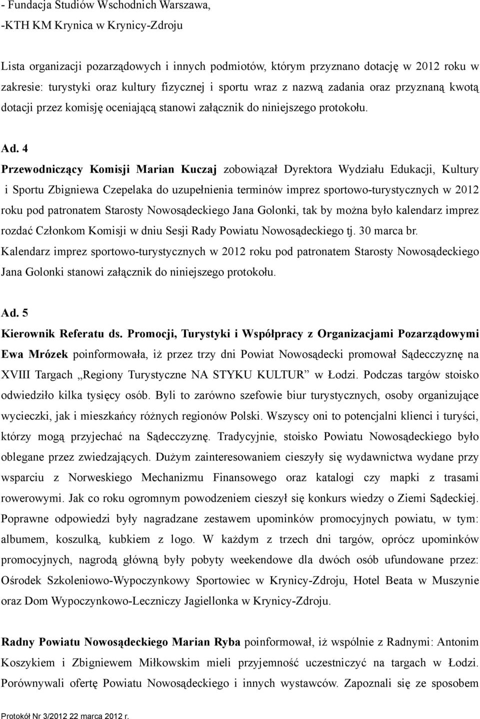 4 Przewodniczący Komisji Marian Kuczaj zobowiązał Dyrektora Wydziału Edukacji, Kultury i Sportu Zbigniewa Czepelaka do uzupełnienia terminów imprez sportowo-turystycznych w 2012 roku pod patronatem