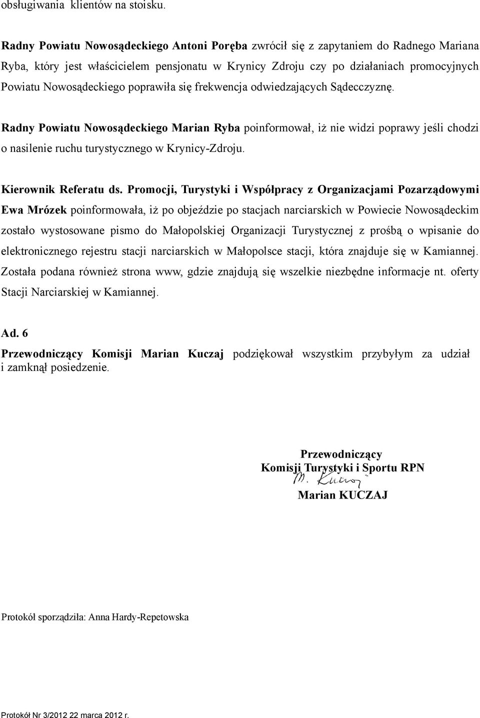 poprawiła się frekwencja odwiedzających Sądecczyznę. Radny Powiatu Nowosądeckiego Marian Ryba poinformował, iż nie widzi poprawy jeśli chodzi o nasilenie ruchu turystycznego w Krynicy-Zdroju.