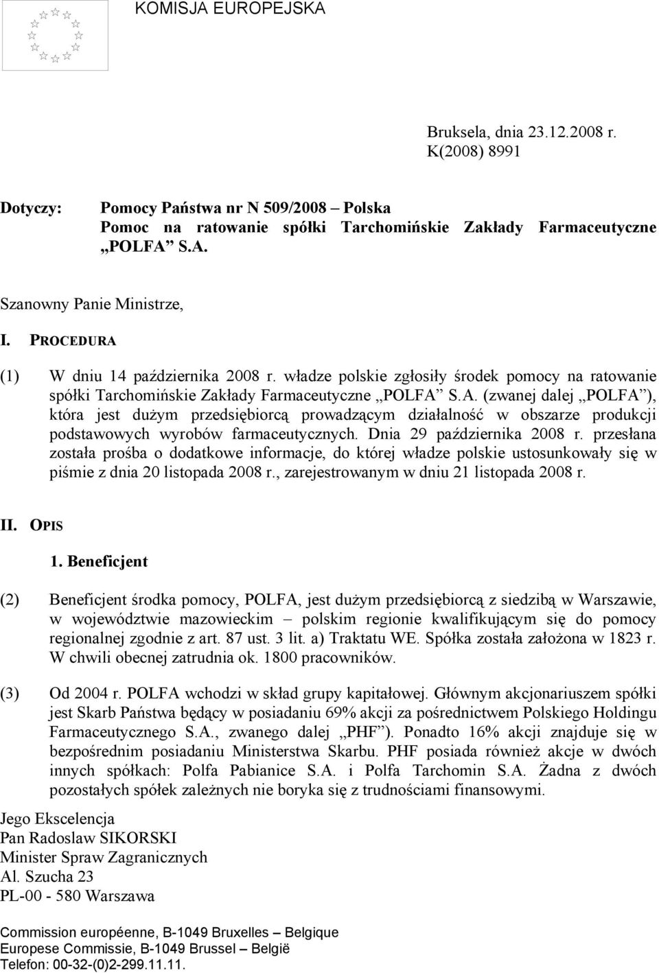 Dnia 29 października 2008 r. przesłana została prośba o dodatkowe informacje, do której władze polskie ustosunkowały się w piśmie z dnia 20 listopada 2008 r.