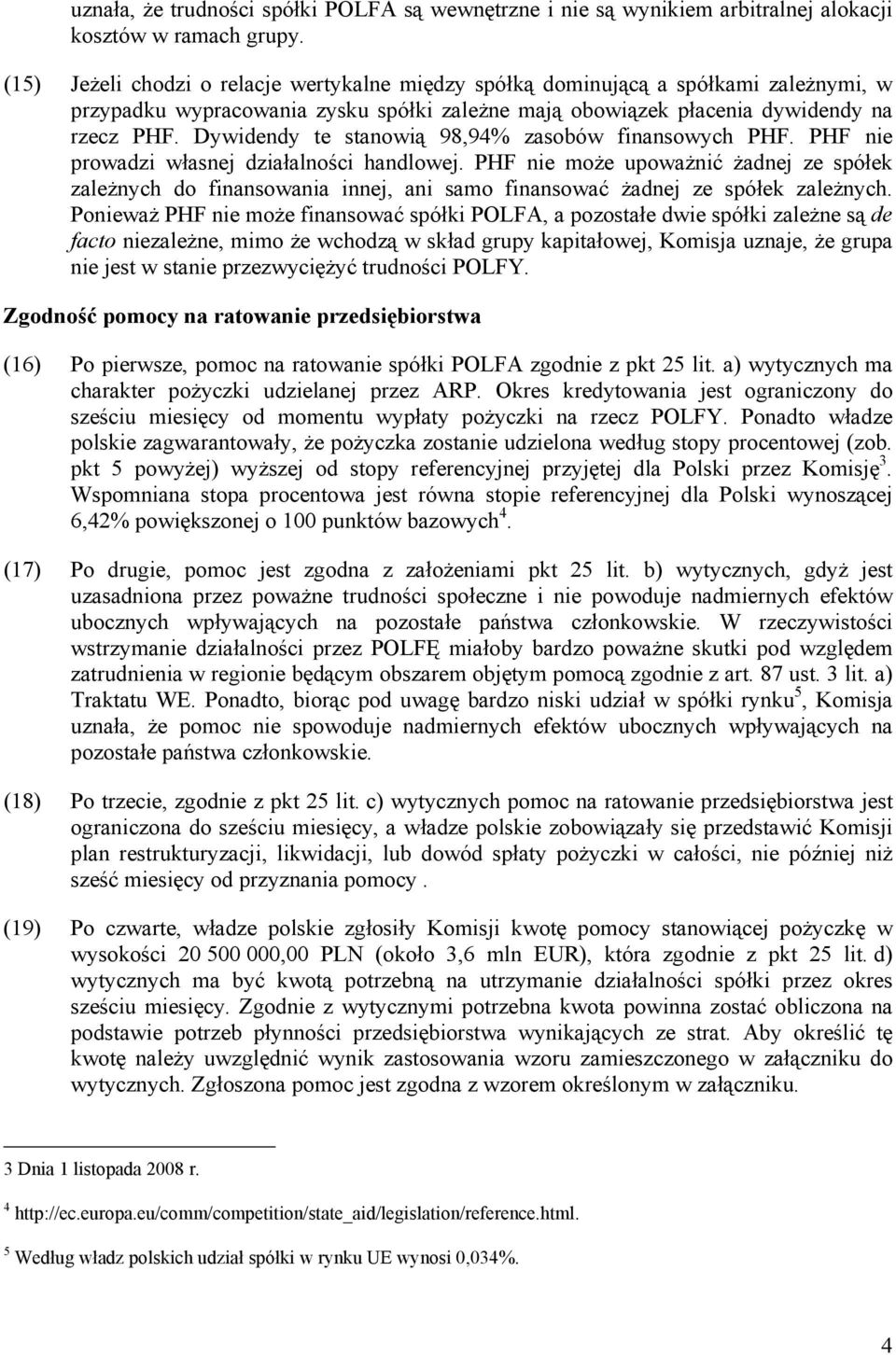 Dywidendy te stanowią 98,94% zasobów finansowych PHF. PHF nie prowadzi własnej działalności handlowej.