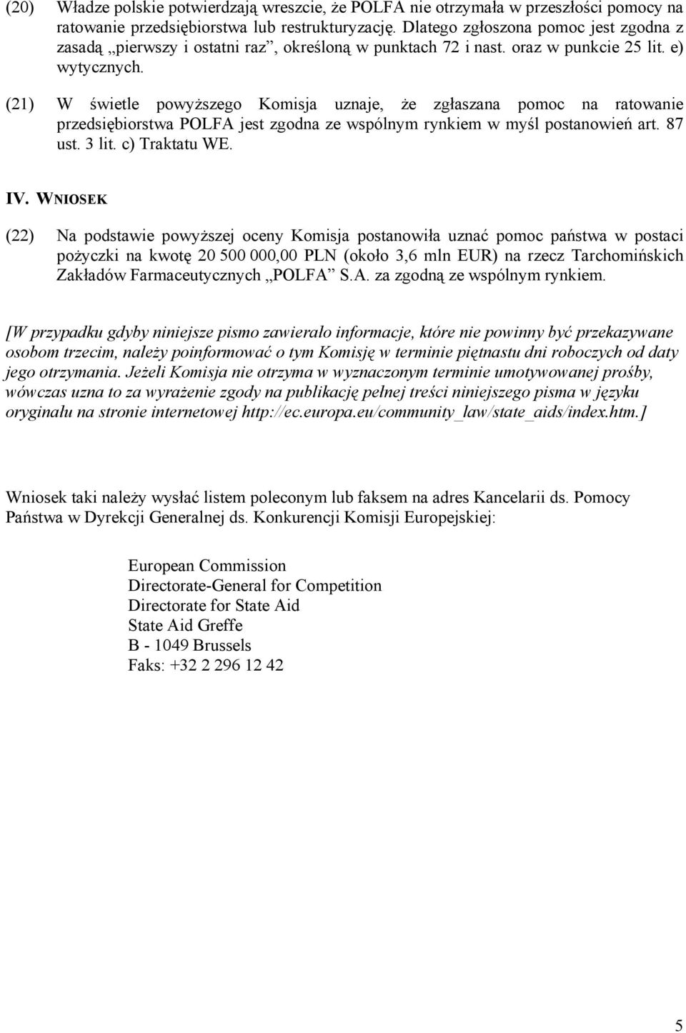 (21) W świetle powyższego Komisja uznaje, że zgłaszana pomoc na ratowanie przedsiębiorstwa POLFA jest zgodna ze wspólnym rynkiem w myśl postanowień art. 87 ust. 3 lit. c) Traktatu WE. IV.