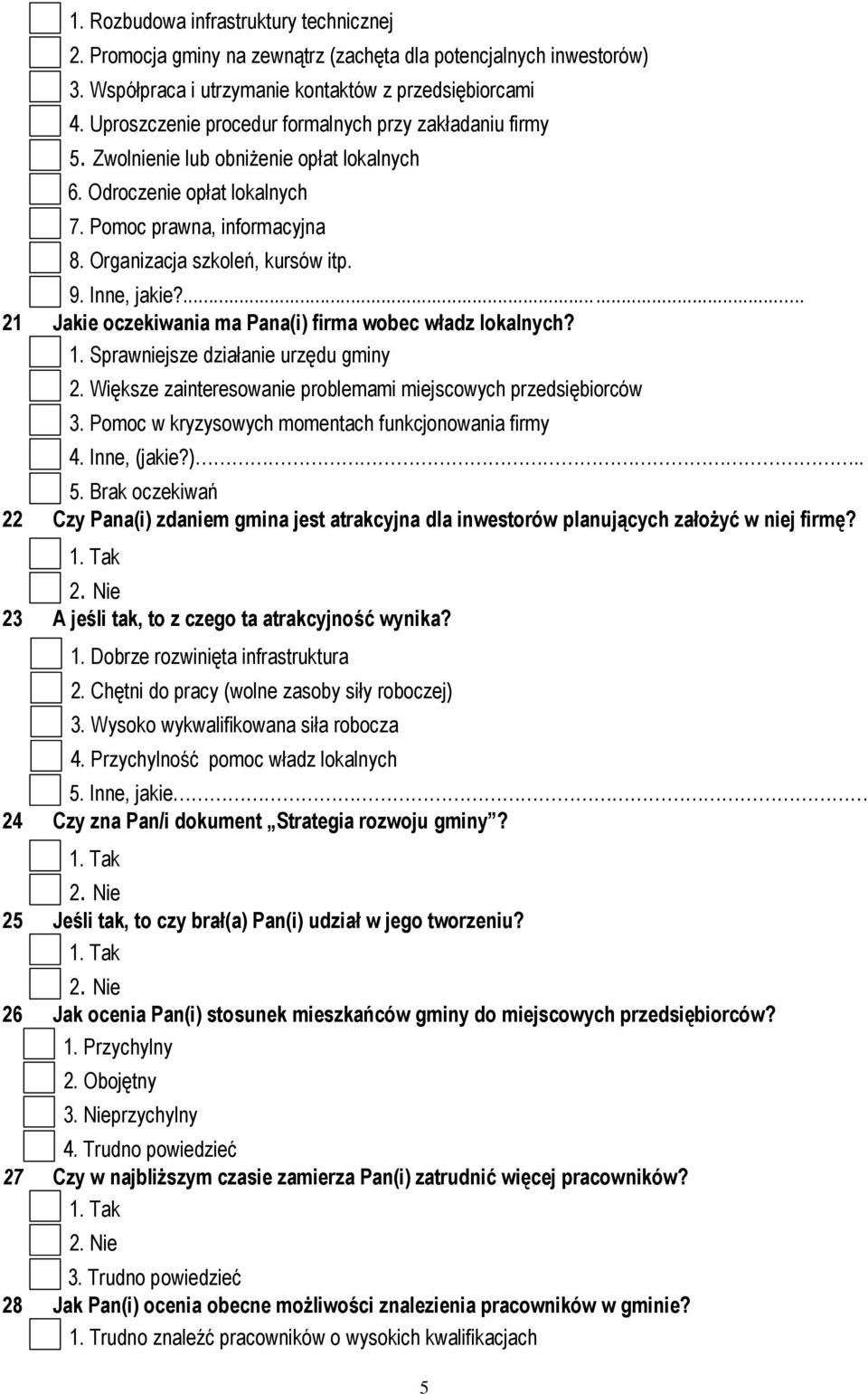 Inne, jakie?... 21 Jakie oczekiwania ma Pana(i) firma wobec władz lokalnych? 1. Sprawniejsze działanie urzędu gminy 2. Większe zainteresowanie problemami miejscowych przedsiębiorców 3.